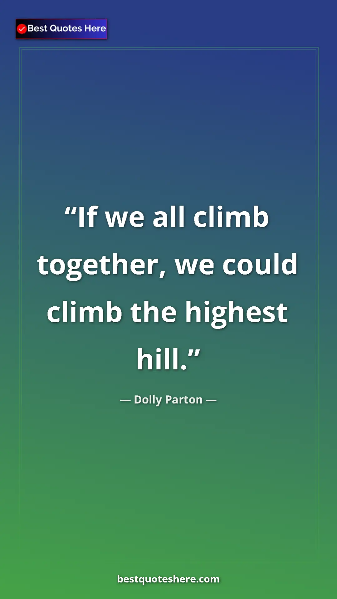 Pinterest quote poster by Dolly Parton: "If we all climb together, we could climb the highest hill."