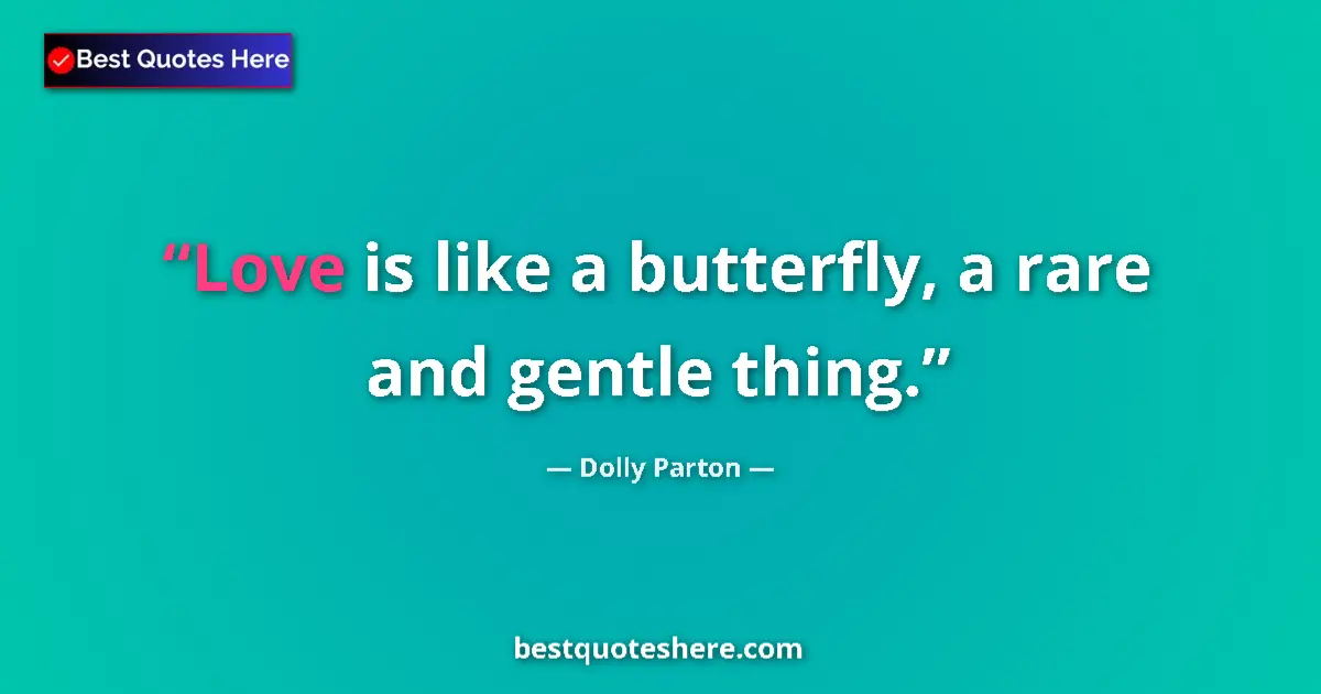 Quote by Dolly Parton: Love is like a butterfly, a rare and gentle thing.