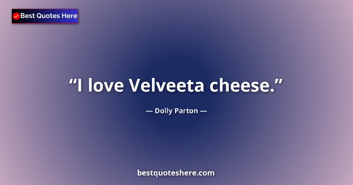 Dolly Parton quote: "I love Velveeta cheese."