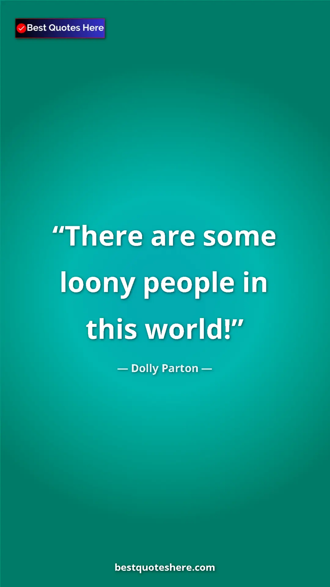 Pinterest quote poster by Dolly Parton: "There are some loony people in this world!"