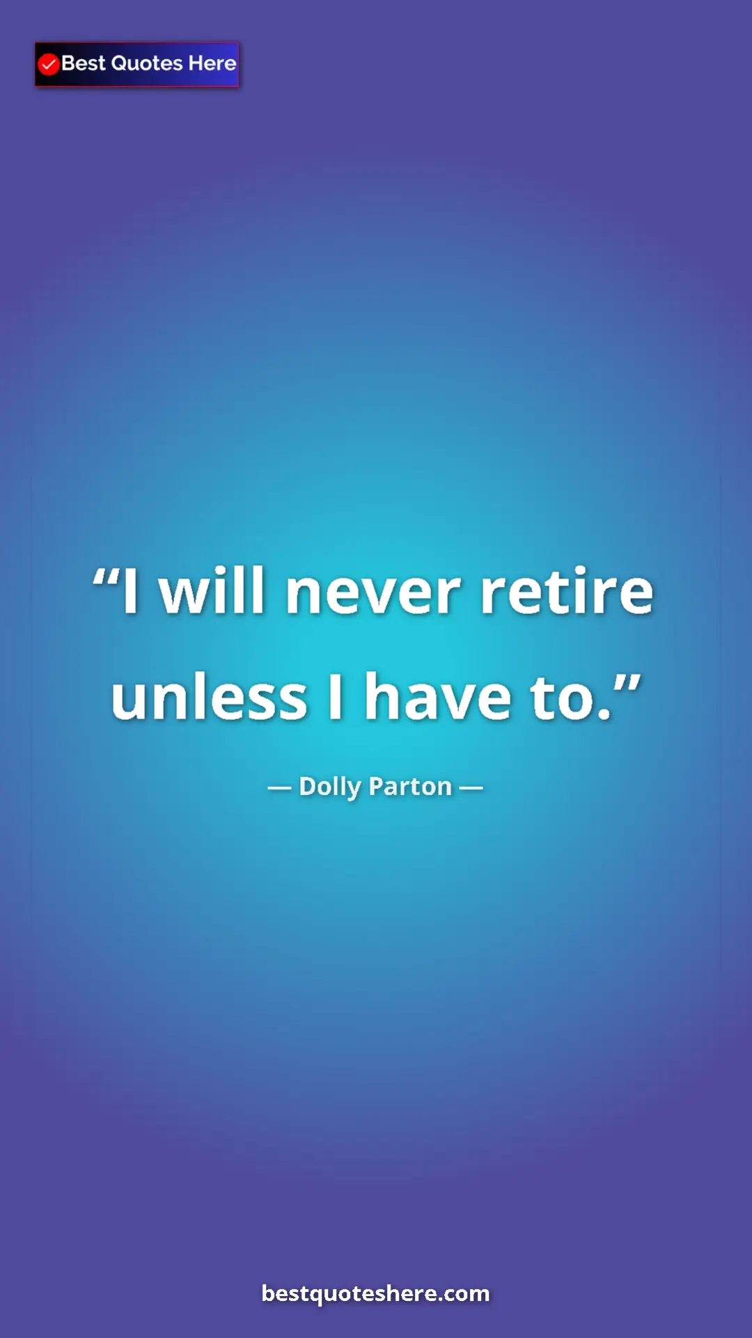 Pinterest quote poster by Dolly Parton: "I will never retire unless I have to."
