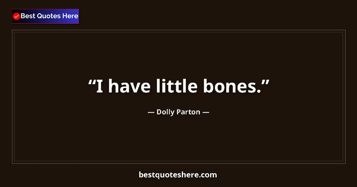 Quote by Dolly Parton: I have little bones....
