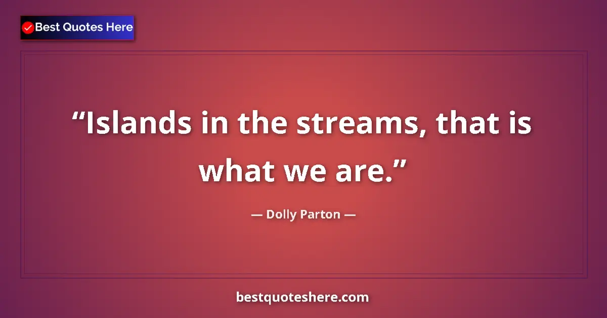Quote by Dolly Parton: Islands in the streams, that is what we are....