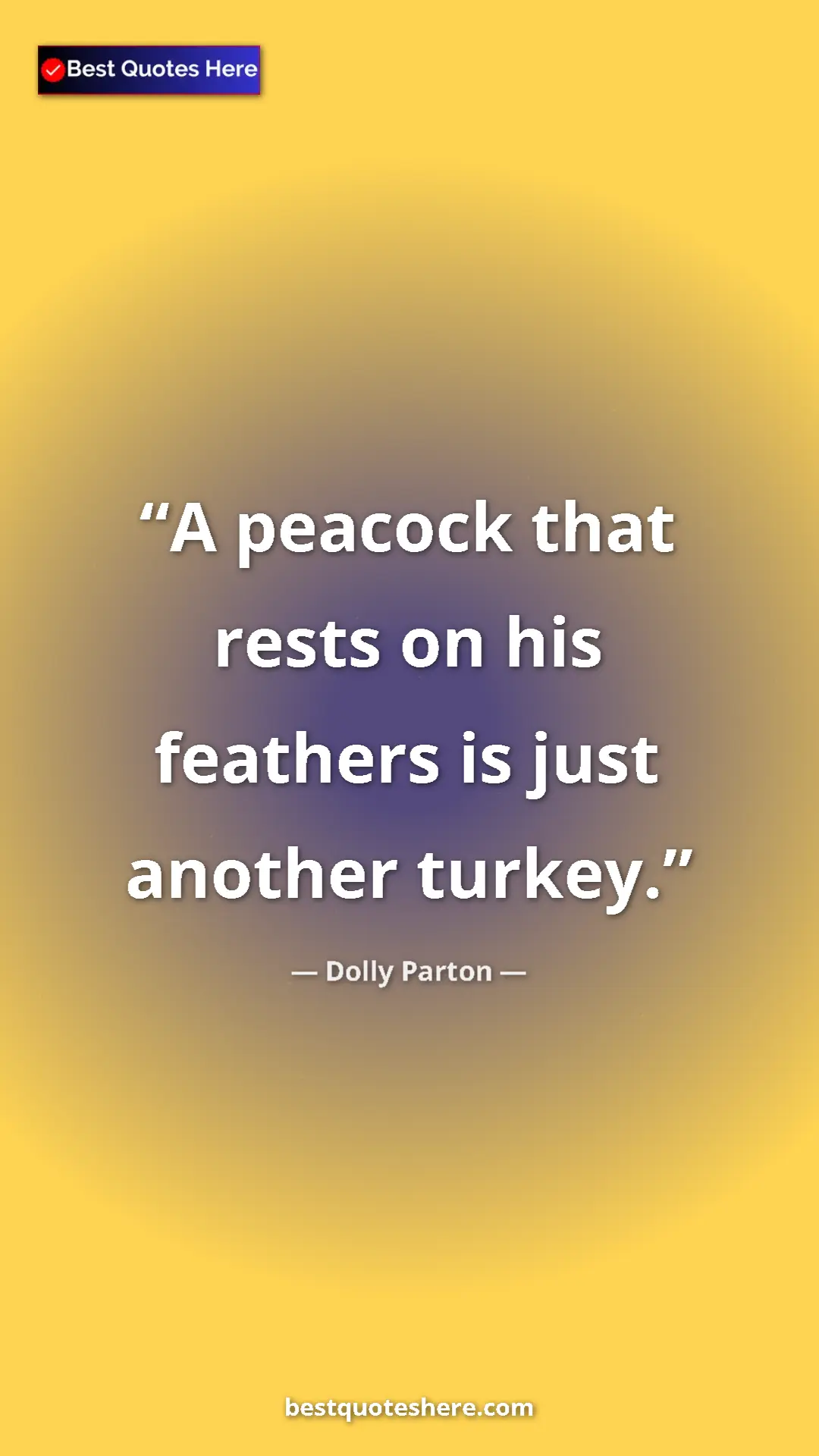Pinterest quote poster by Dolly Parton: "A peacock that rests on his feathers is just another turkey."