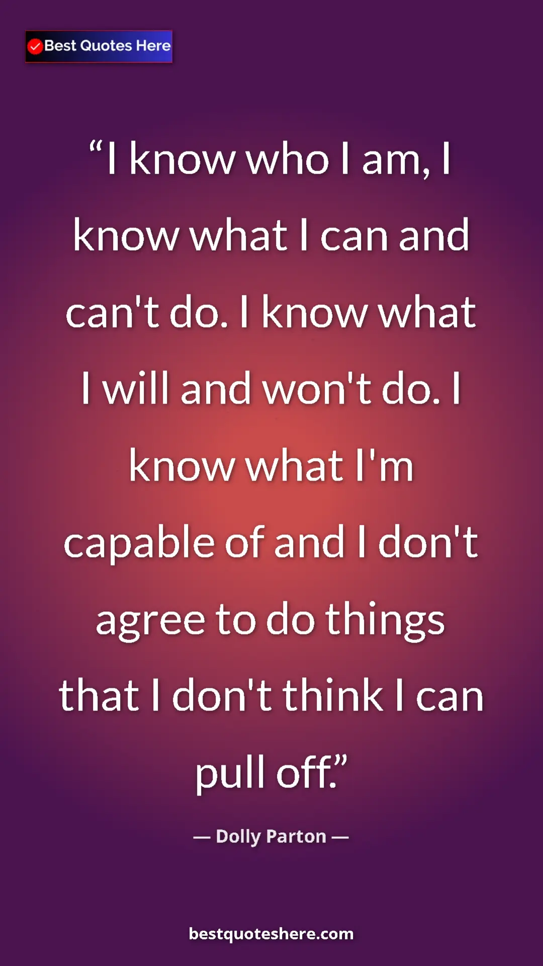 Dolly Parton Quote Card: "I know who I am, I know what I can and can't do. I know..." Pinterest quote poster by Dolly Parton: "I know who I am, I know what I can and can't do. I know..."