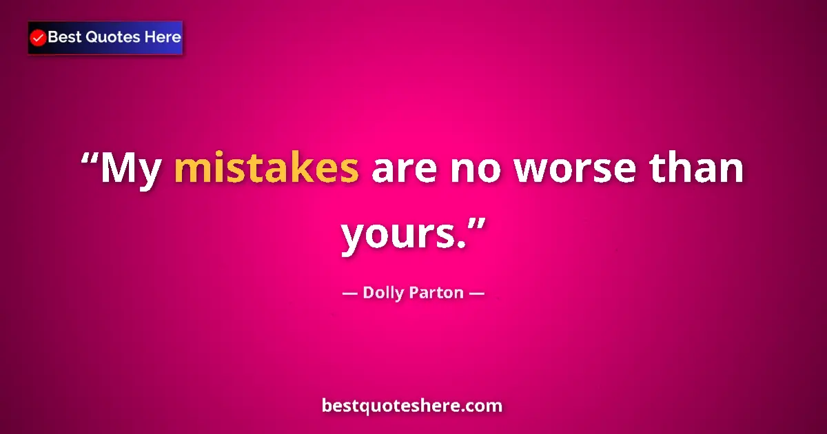 Quote by Dolly Parton: My mistakes are no worse than yours....