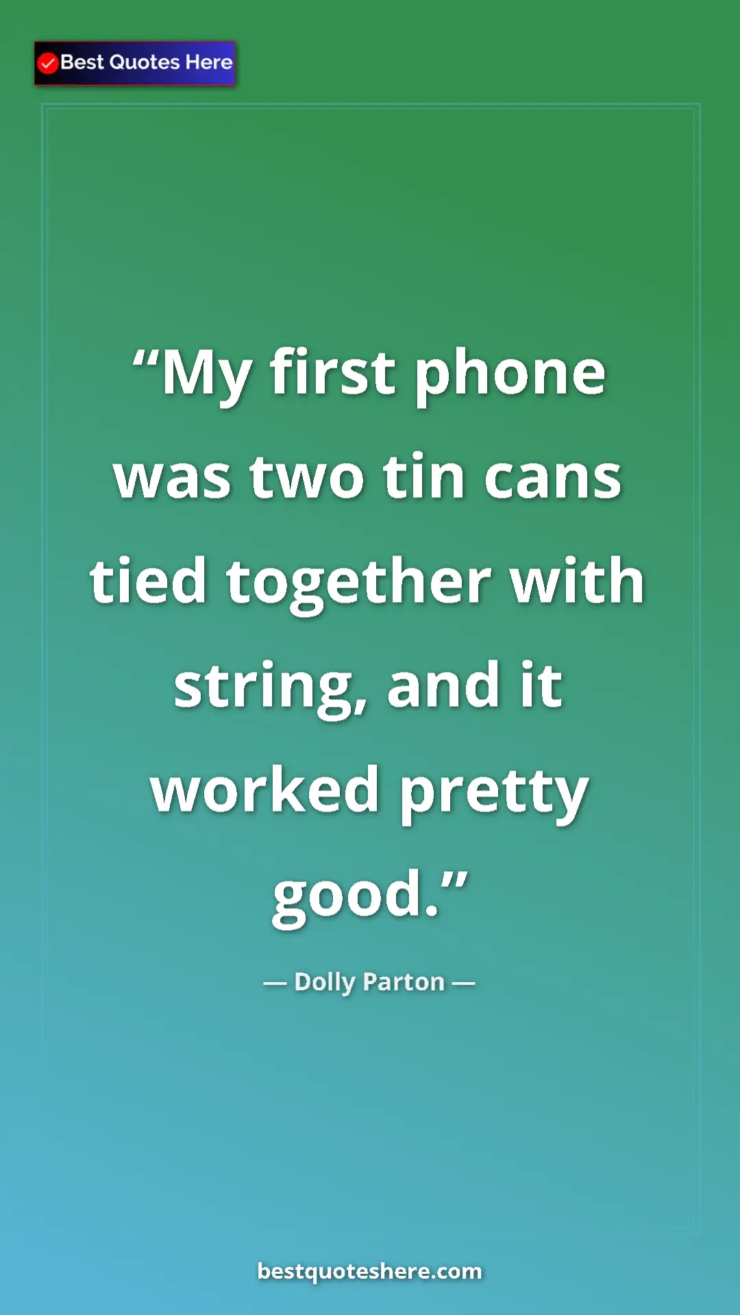 Pinterest quote poster by Dolly Parton: "My first phone was two tin cans tied together with string,..."