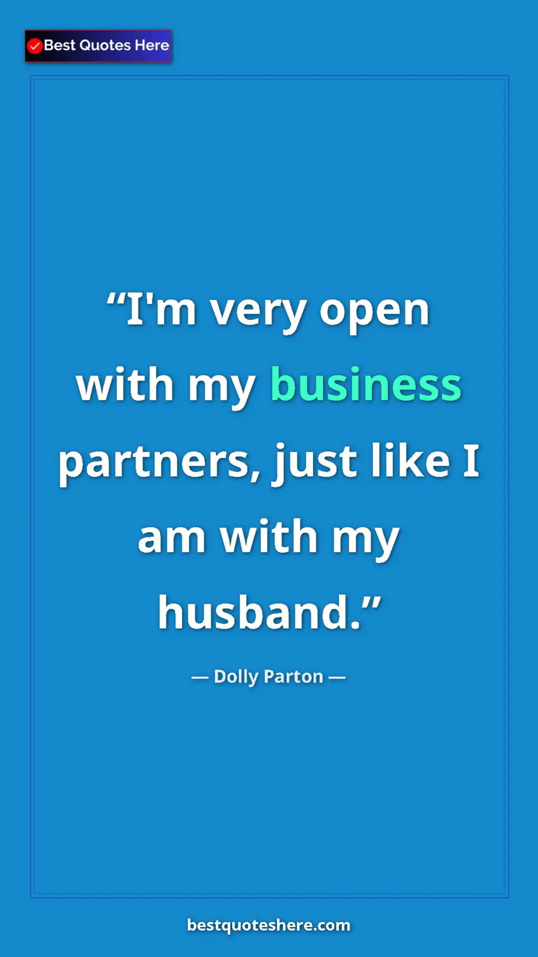 Pinterest quote poster by Dolly Parton: "I'm very open with my business partners, just like I am..."