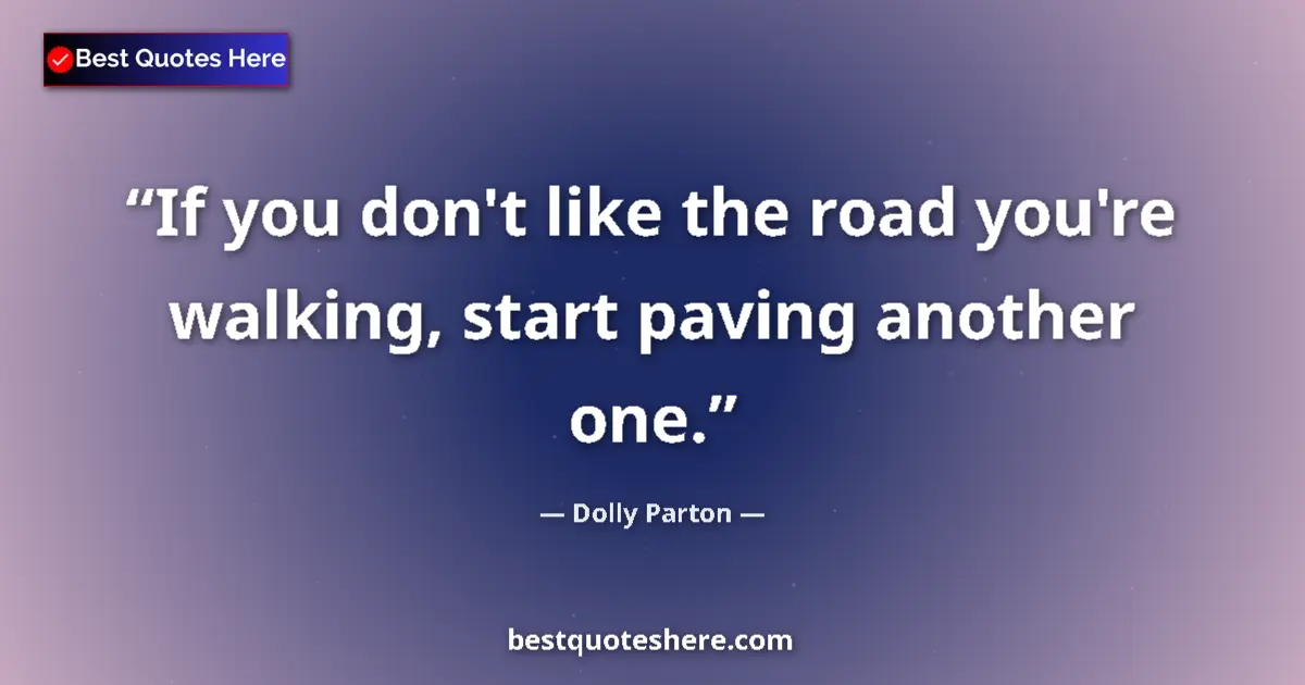 Quote by Dolly Parton: If you don't like the road you're walking, start p