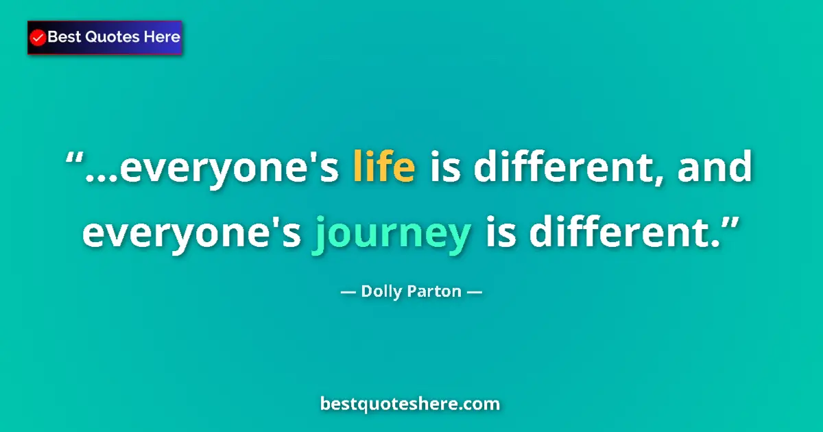 Quote by Dolly Parton: ...everyone's life is different, and everyone's jo