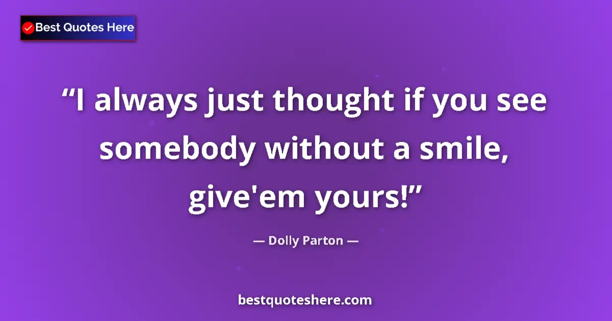 Quote by Dolly Parton: I always just thought if you see somebody without 