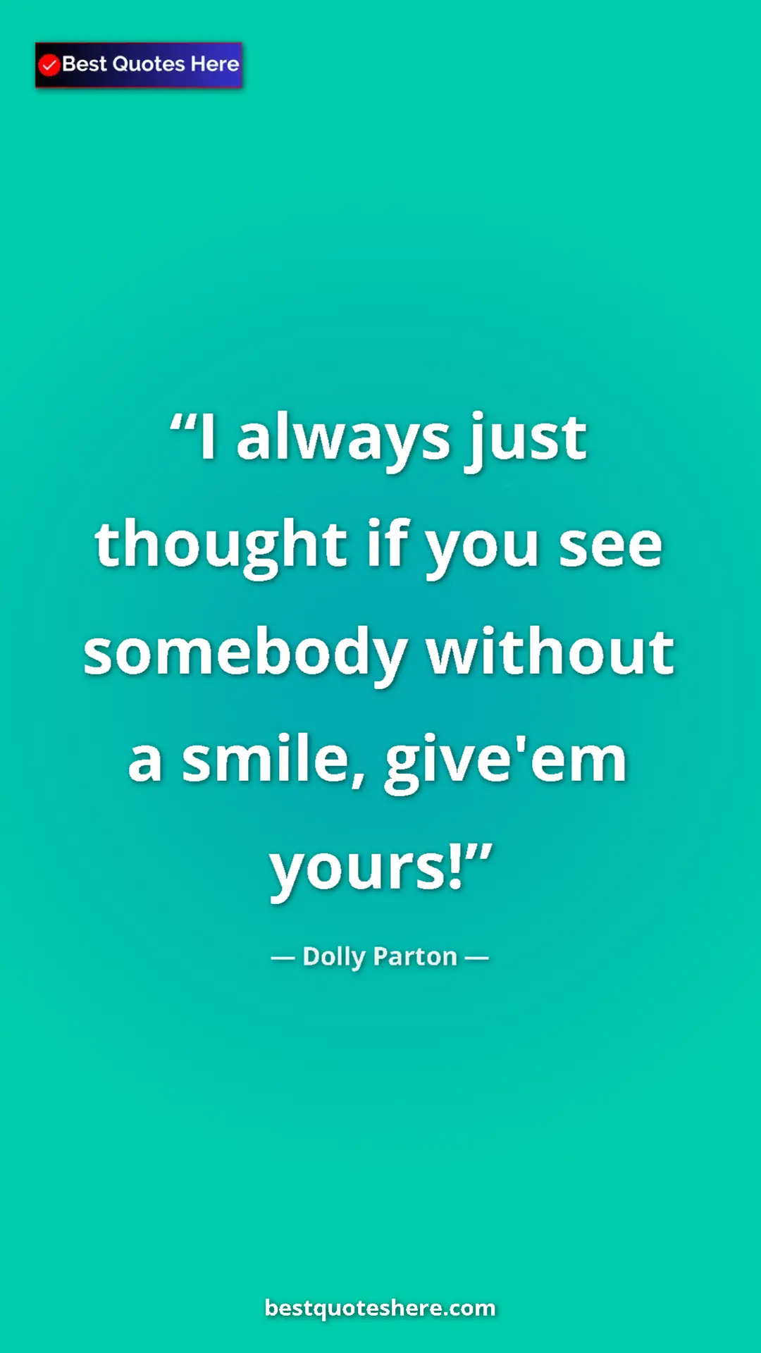 Pinterest quote poster by Dolly Parton: "I always just thought if you see somebody without a smile,..."