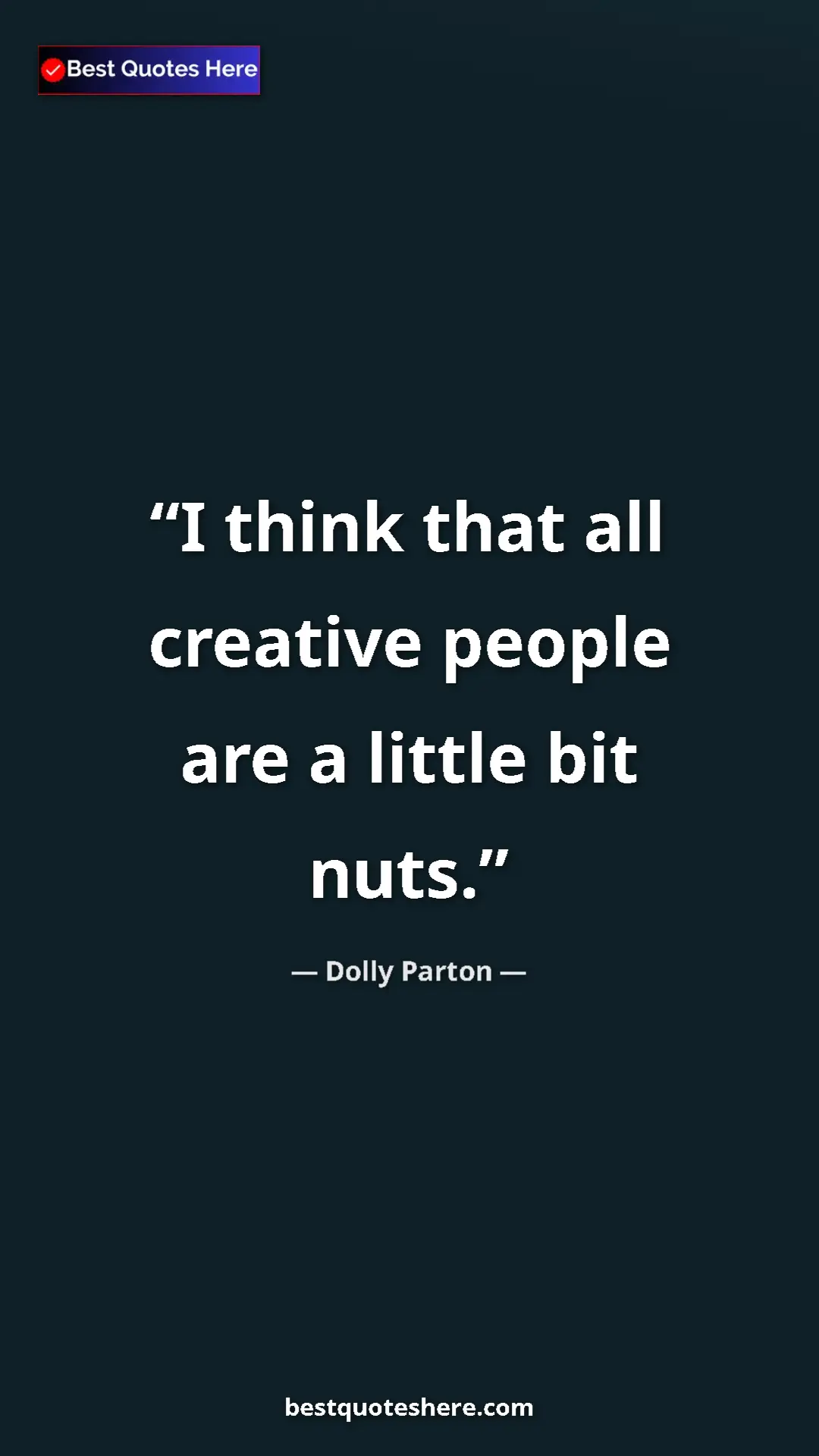 Pinterest quote poster by Dolly Parton: "I think that all creative people are a little bit nuts."