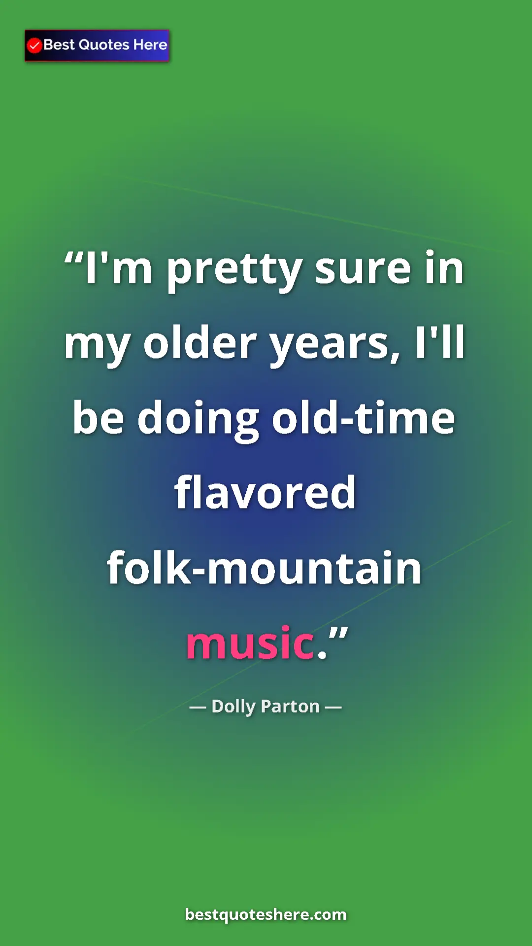Pinterest quote poster by Dolly Parton: "I'm pretty sure in my older years, I'll be doing old-time..."