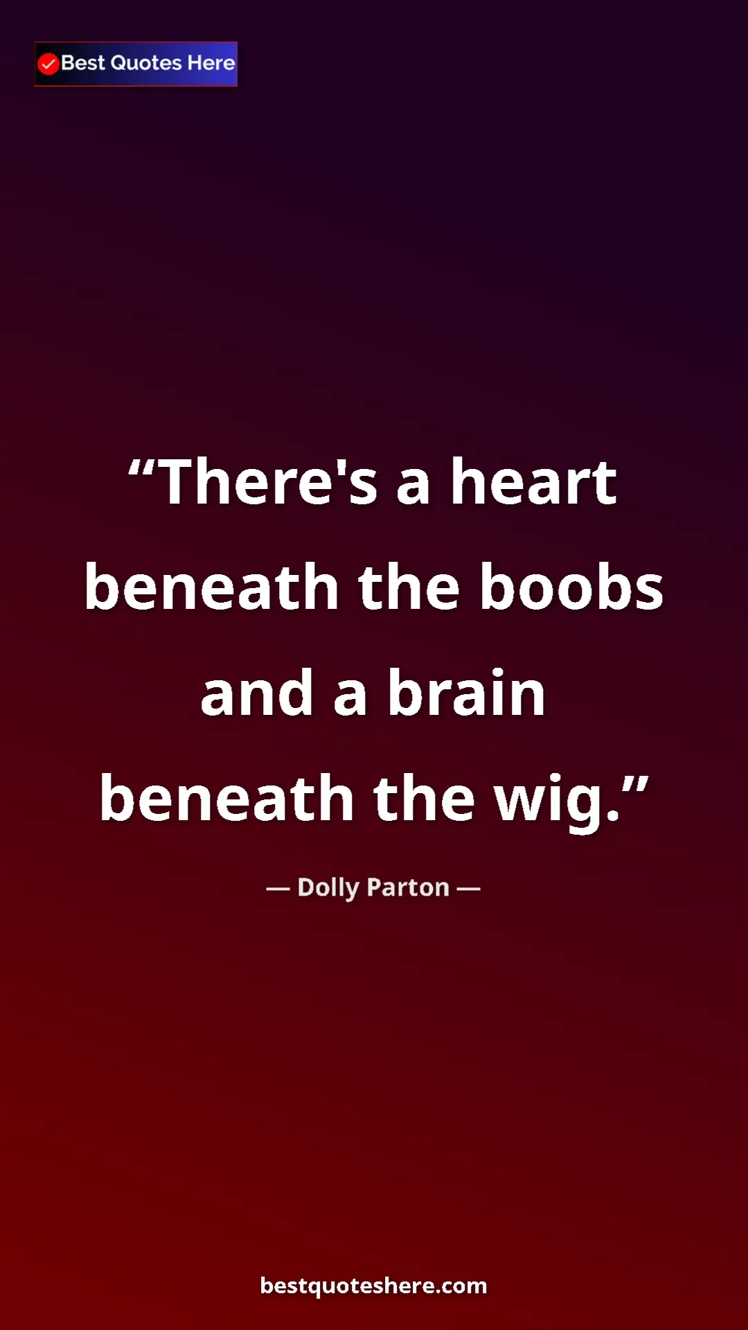 Pinterest quote poster by Dolly Parton: "There's a heart beneath the boobs and a brain beneath the..."