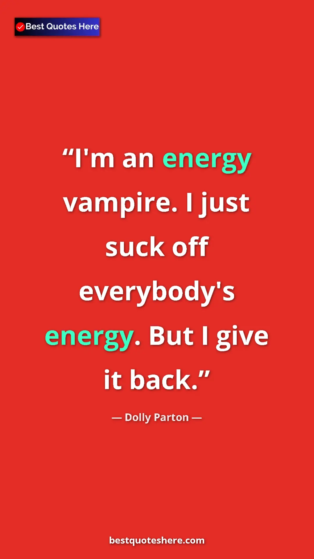Pinterest quote poster by Dolly Parton: "I'm an energy vampire. I just suck off everybody's energy...."
