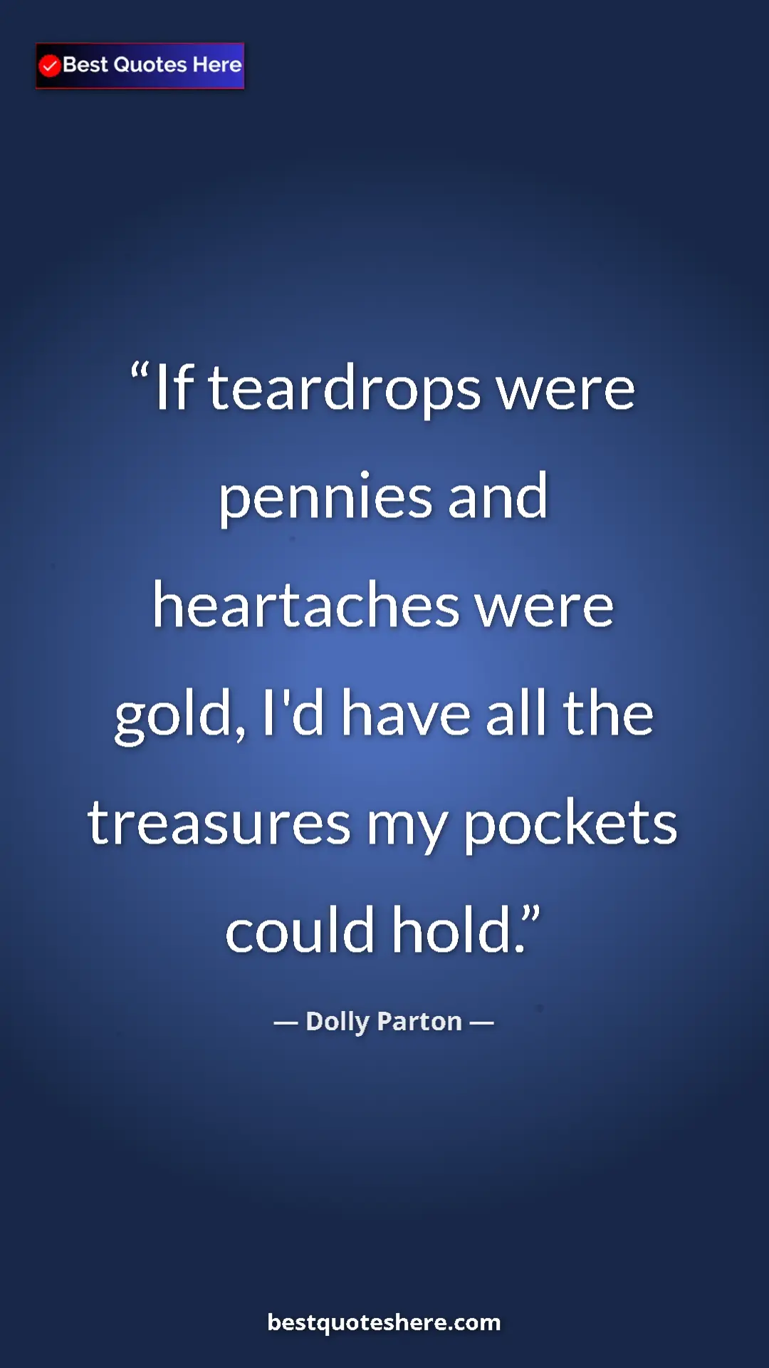 Pinterest quote poster by Dolly Parton: "If teardrops were pennies and heartaches were gold, I'd..."