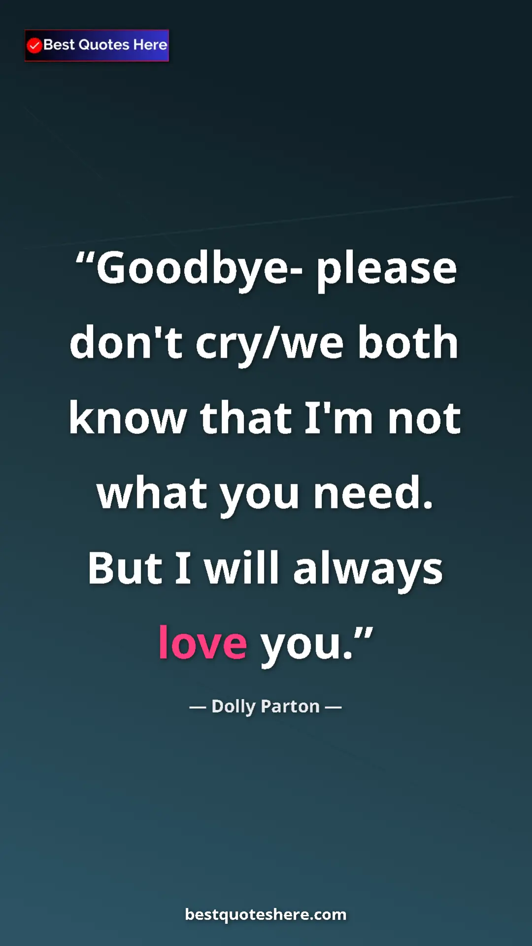 Pinterest quote poster by Dolly Parton: "Goodbye- please don't cry/we both know that I'm not what..."