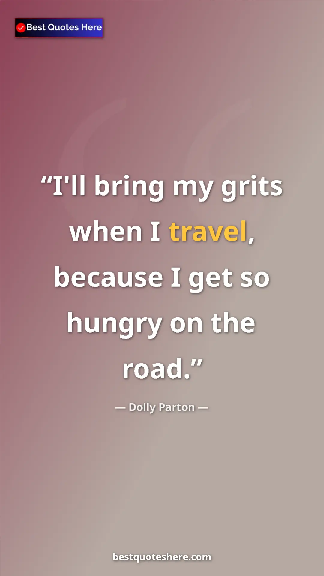 Pinterest quote poster by Dolly Parton: "I'll bring my grits when I travel, because I get so hungry..."