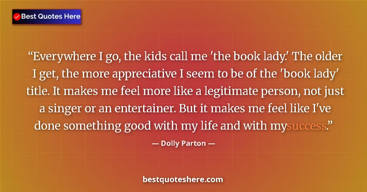 Quote by Dolly Parton: Everywhere I go, the kids call me 'the book lady.'