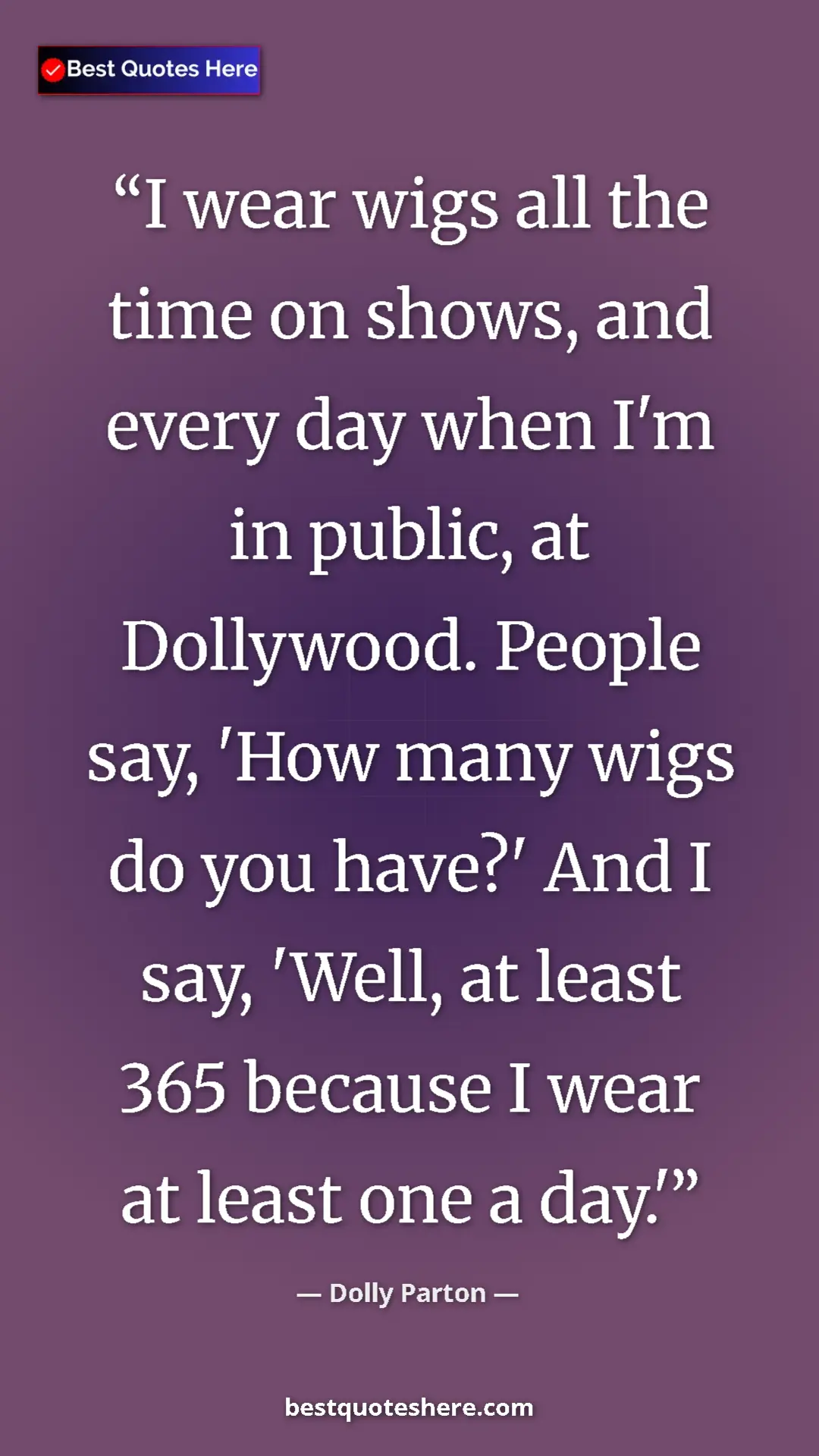 Pinterest quote poster by Dolly Parton: "I wear wigs all the time on shows, and every day when I'm..."