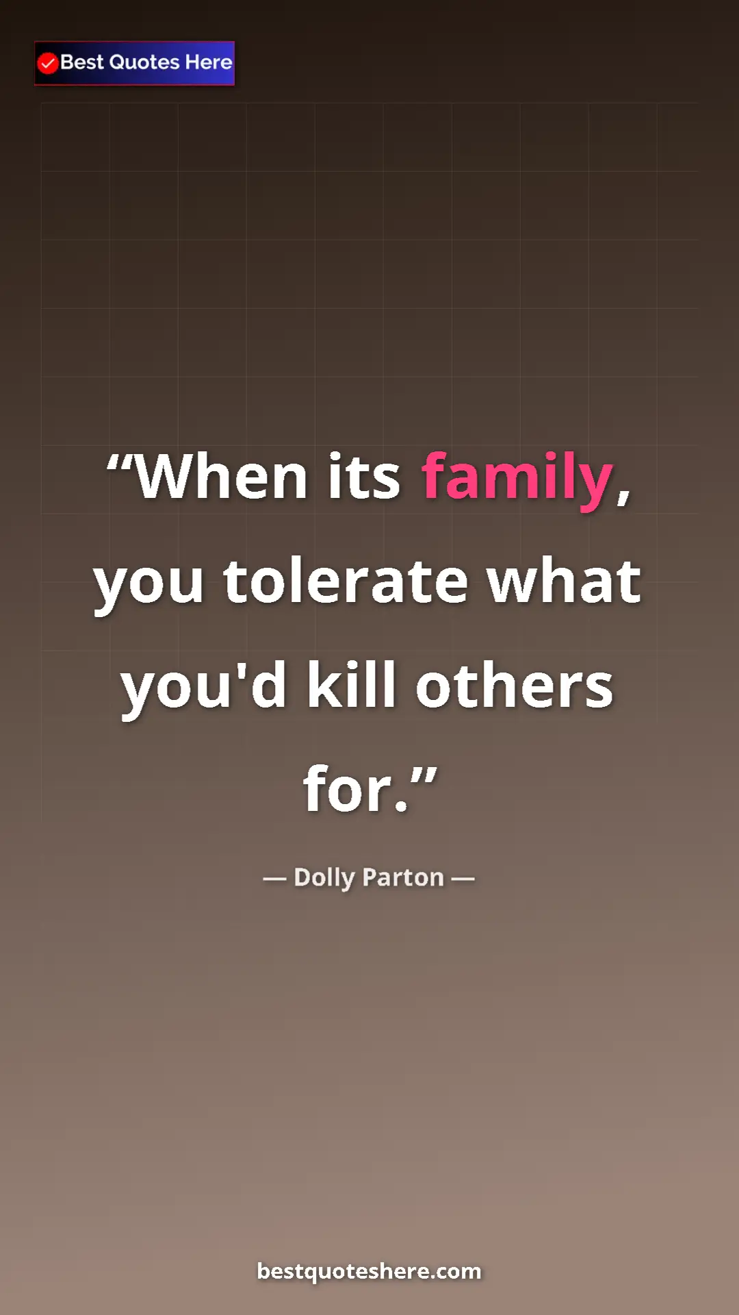 Pinterest quote poster by Dolly Parton: "When its family, you tolerate what you'd kill others for."