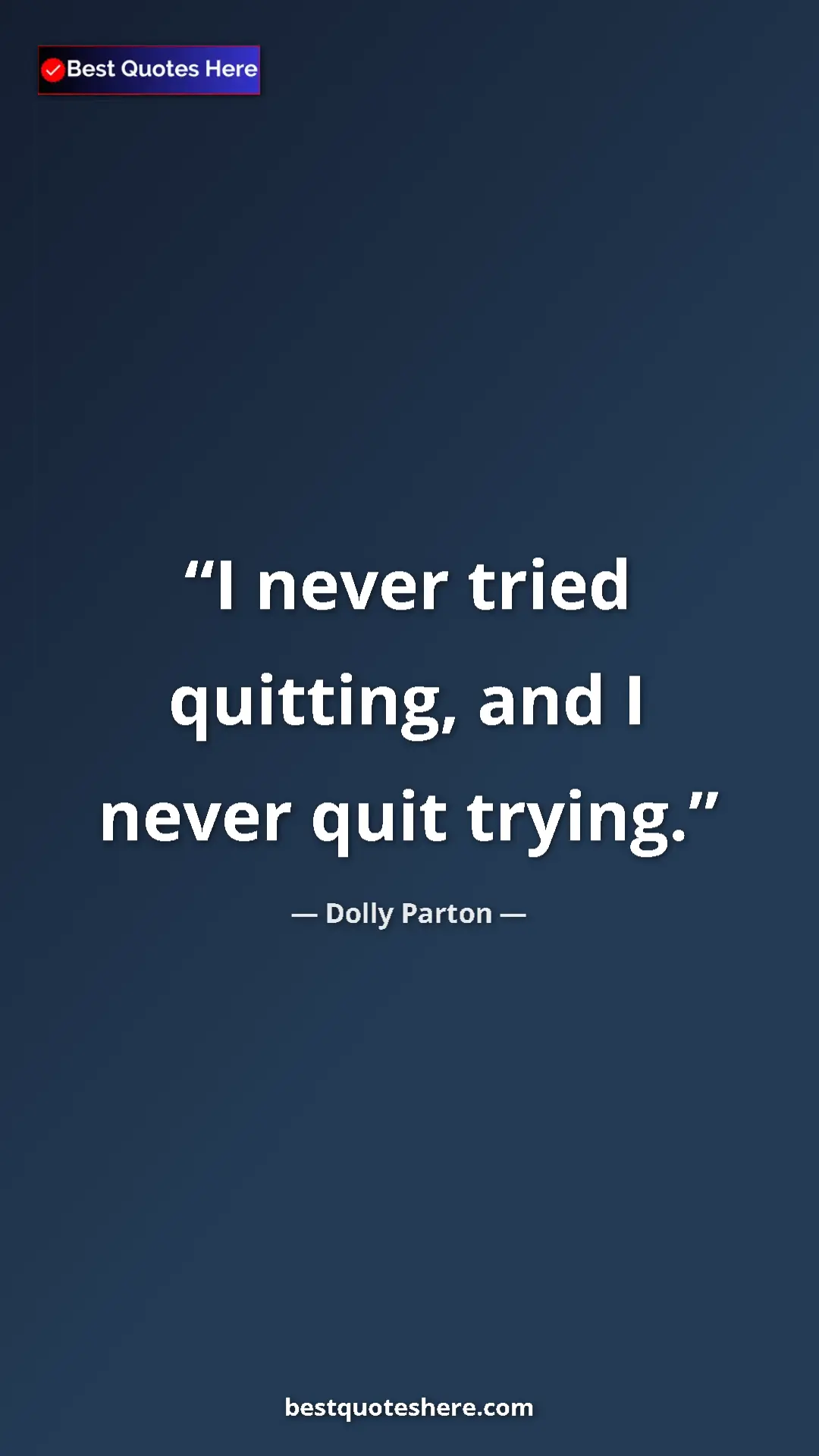 Pinterest quote poster by Dolly Parton: "I never tried quitting, and I never quit trying."