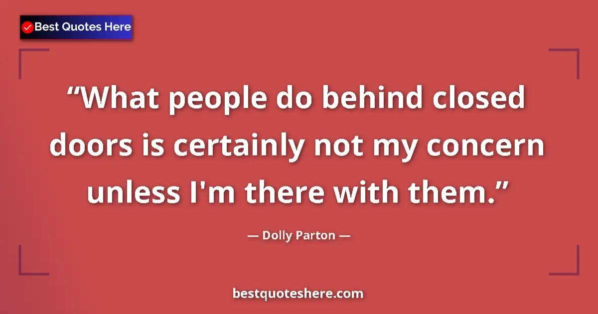 Quote by Dolly Parton: What people do behind closed doors is certainly no