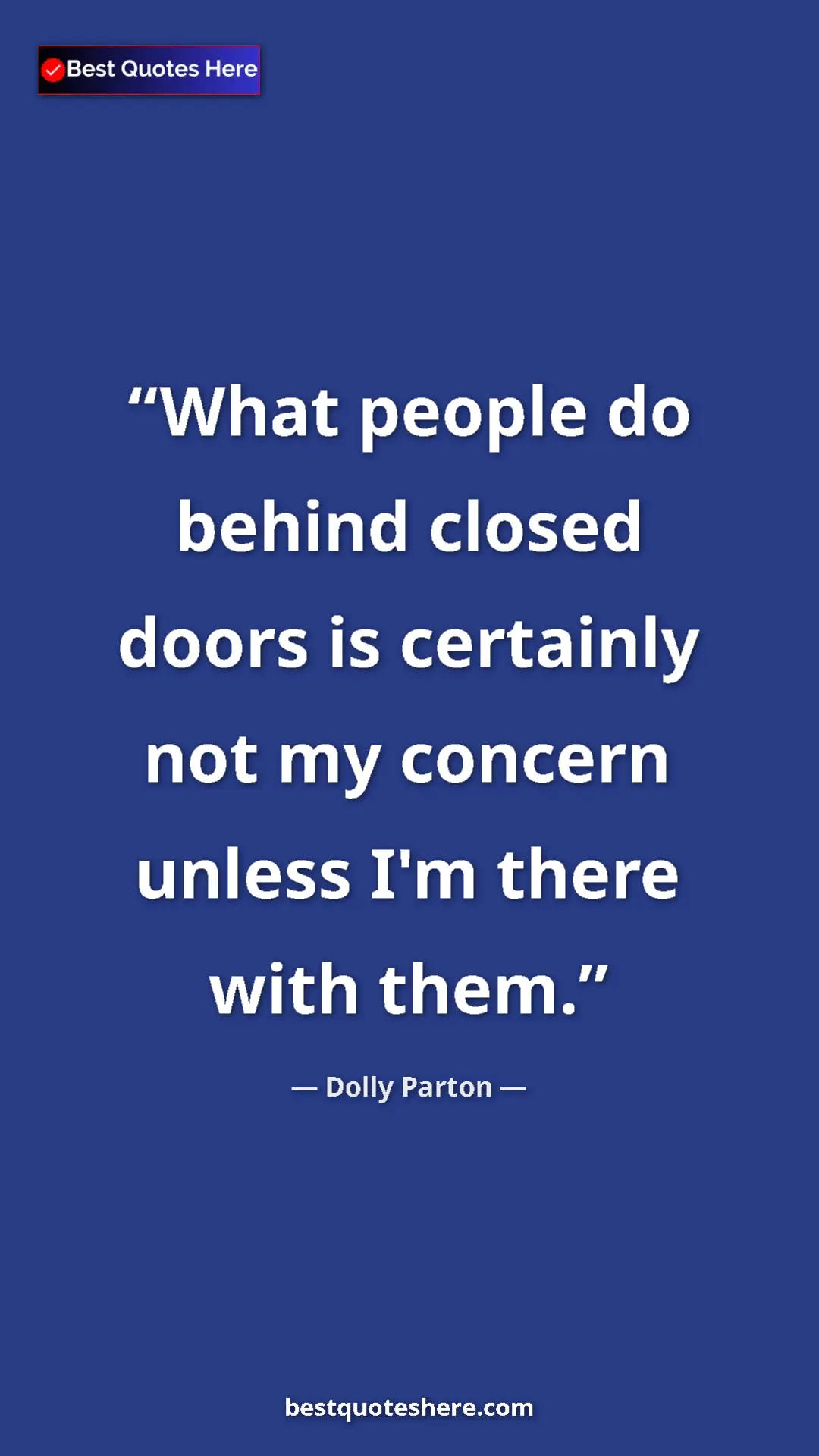 Dolly Parton Quote Card: "What people do behind closed doors is certainly not my..." Pinterest quote poster by Dolly Parton: "What people do behind closed doors is certainly not my..."