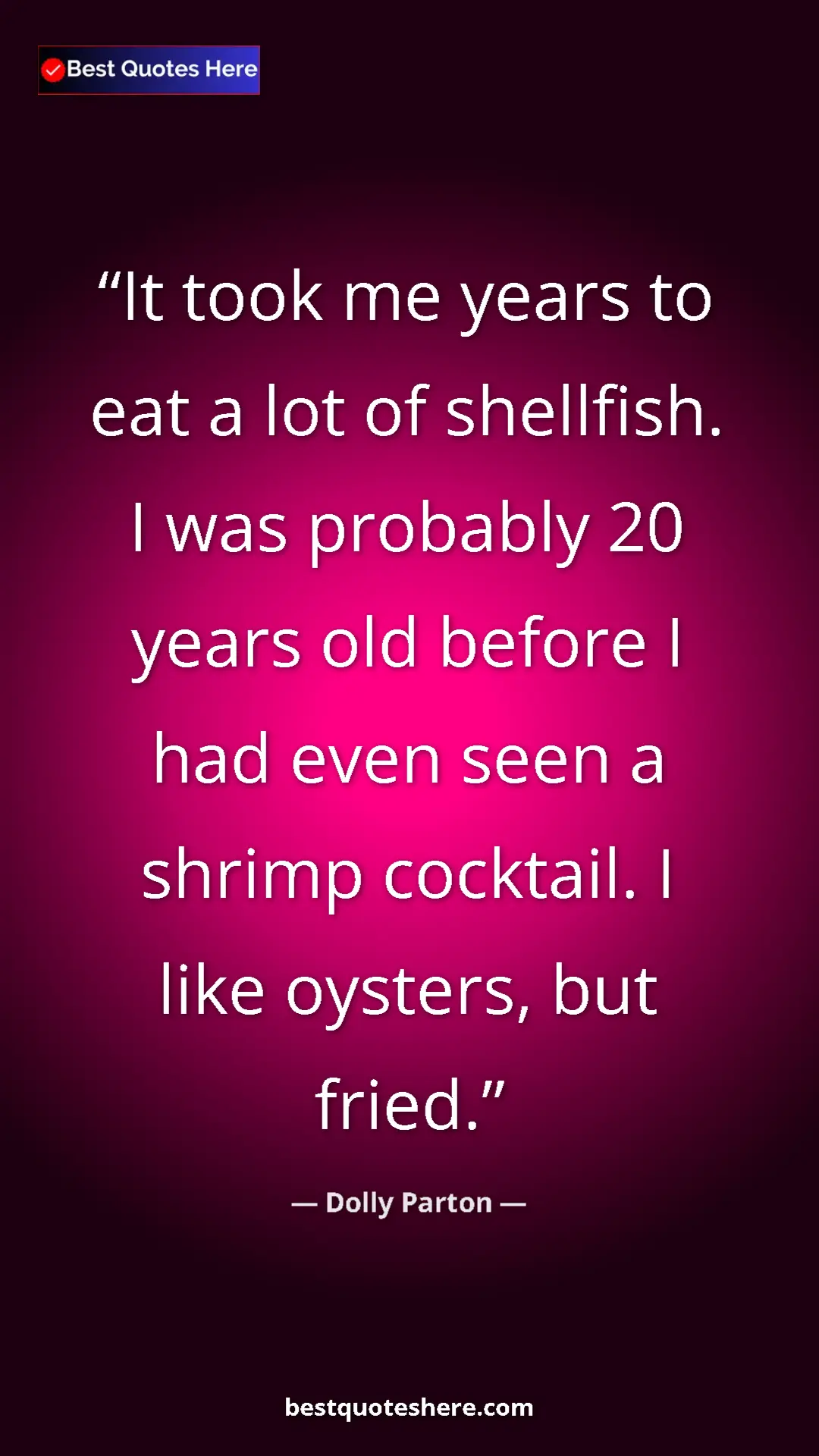 Pinterest quote poster by Dolly Parton: "It took me years to eat a lot of shellfish. I was probably..."