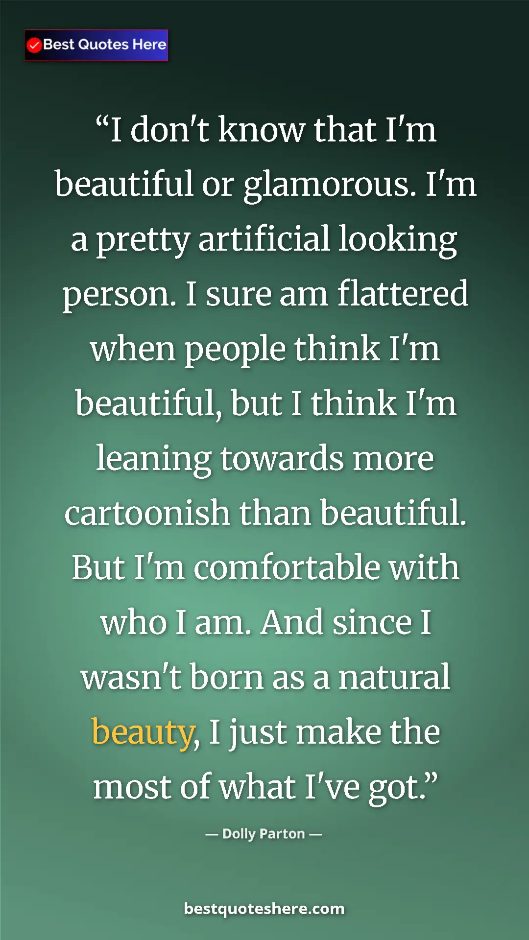 Dolly Parton Quote Card: "I don't know that I'm beautiful or glamorous. I'm a pretty..." Pinterest quote poster by Dolly Parton: "I don't know that I'm beautiful or glamorous. I'm a pretty..."