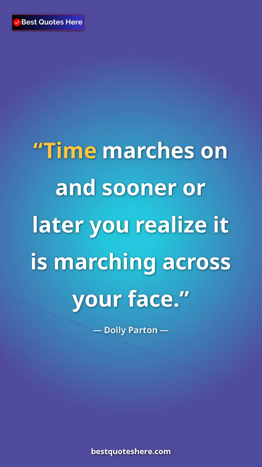 Pinterest quote poster by Dolly Parton: "Time marches on and sooner or later you realize it is..."