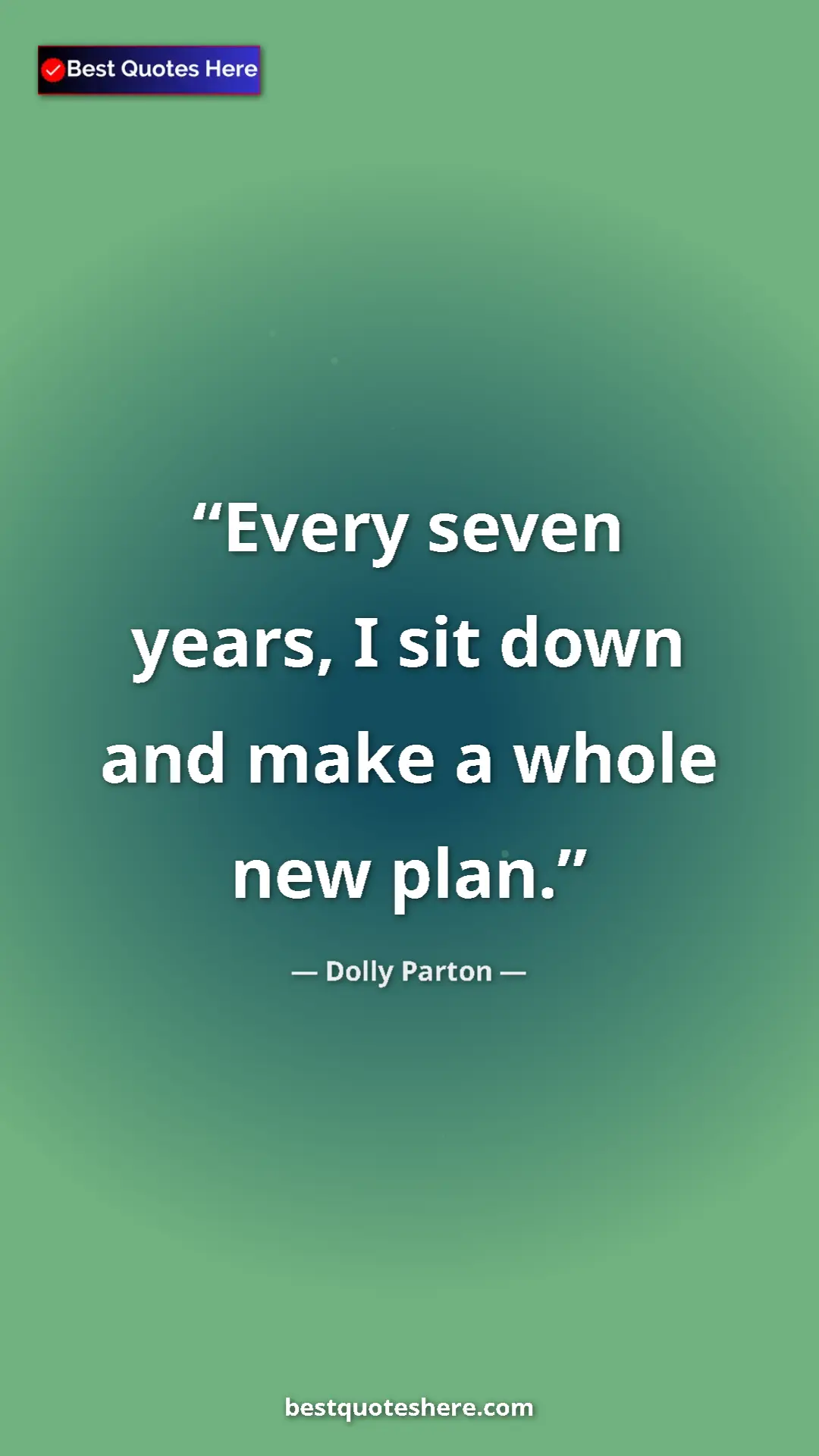 Pinterest quote poster by Dolly Parton: "Every seven years, I sit down and make a whole new plan."