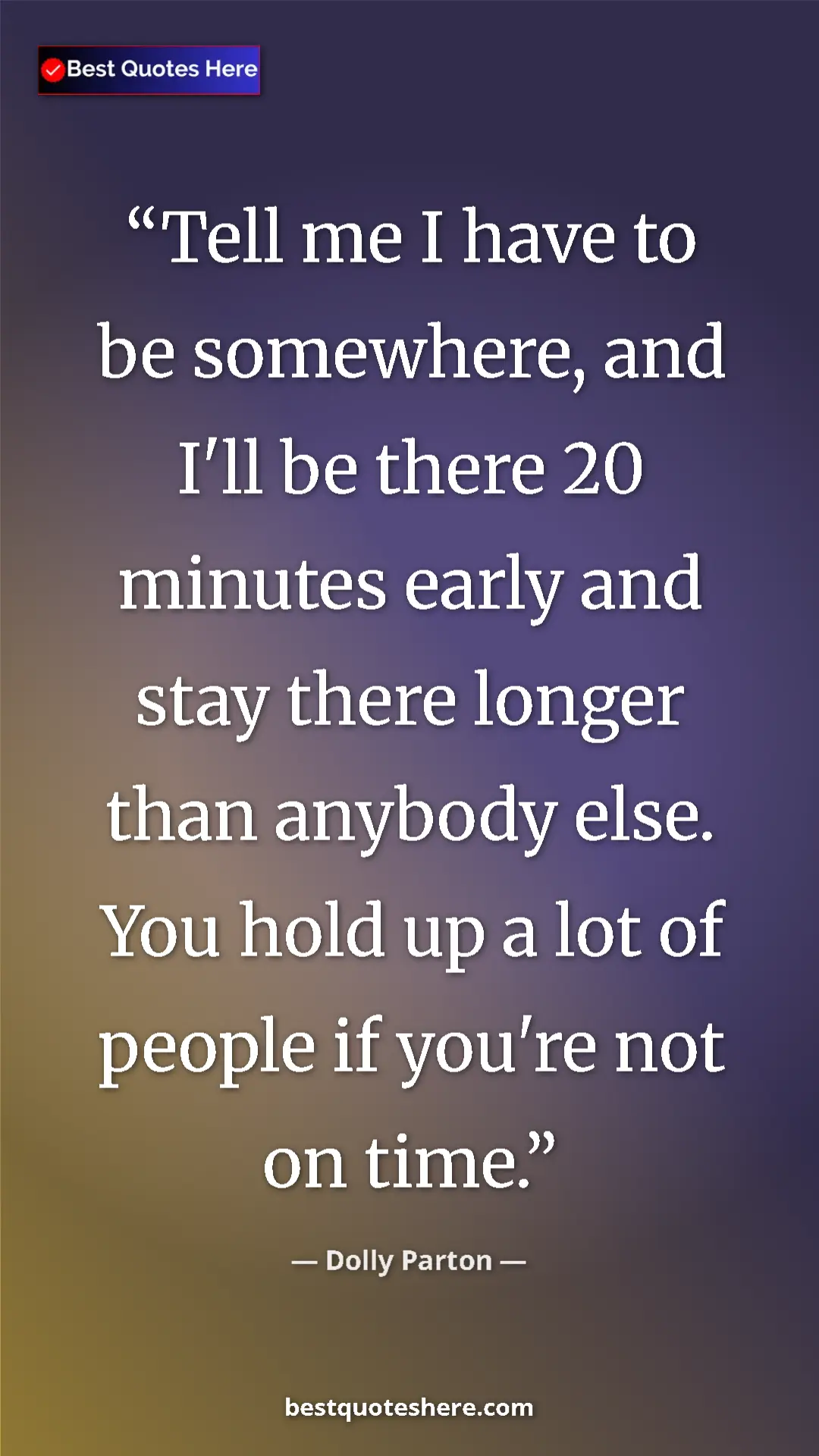 Pinterest quote poster by Dolly Parton: "Tell me I have to be somewhere, and I'll be there 20..."
