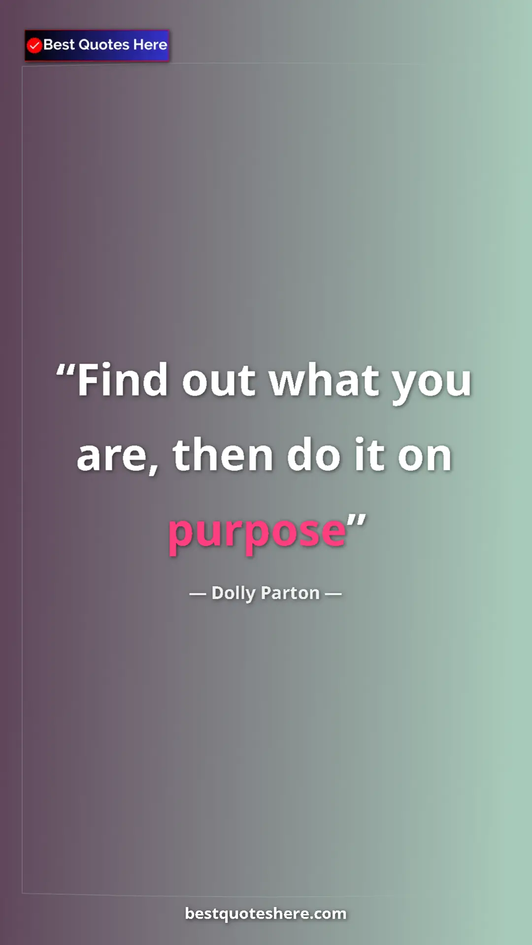 Pinterest quote poster by Dolly Parton: "Find out what you are, then do it on purpose"