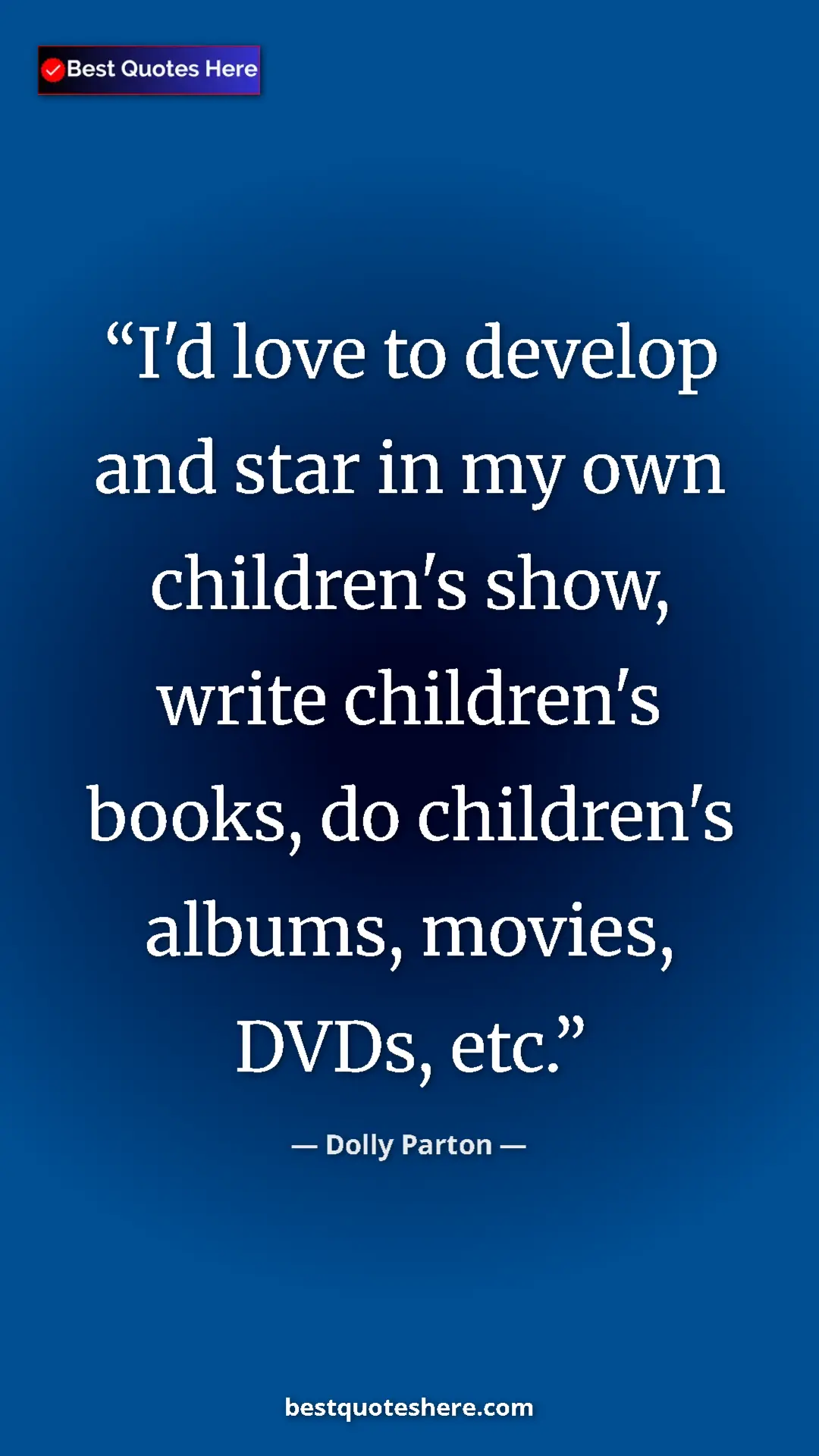 Pinterest quote poster by Dolly Parton: "I'd love to develop and star in my own children's show,..."