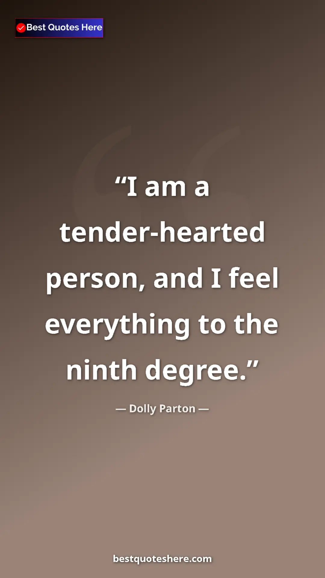 Pinterest quote poster by Dolly Parton: "I am a tender-hearted person, and I feel everything to the..."