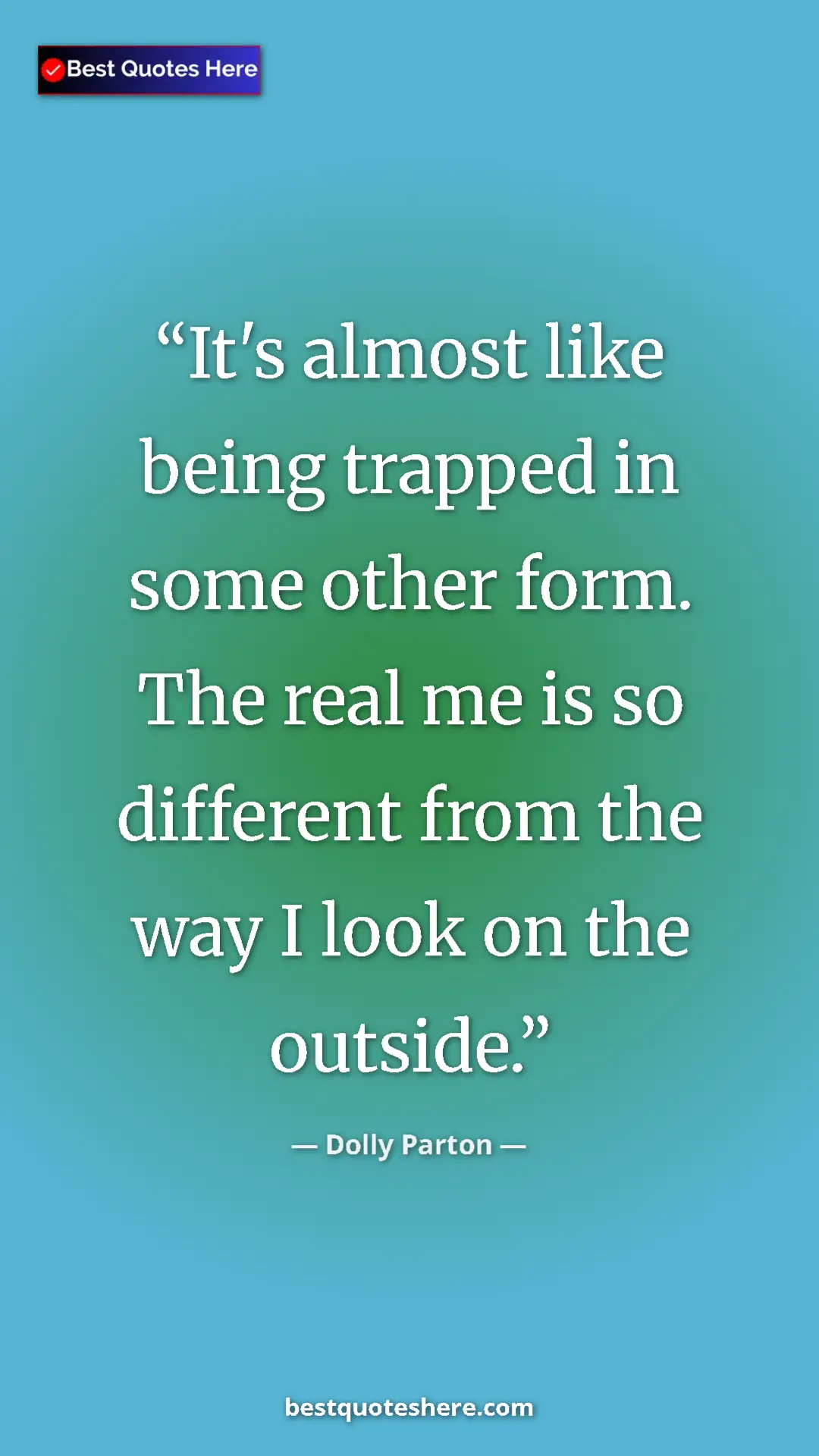 Pinterest quote poster by Dolly Parton: "It's almost like being trapped in some other form. The real..."