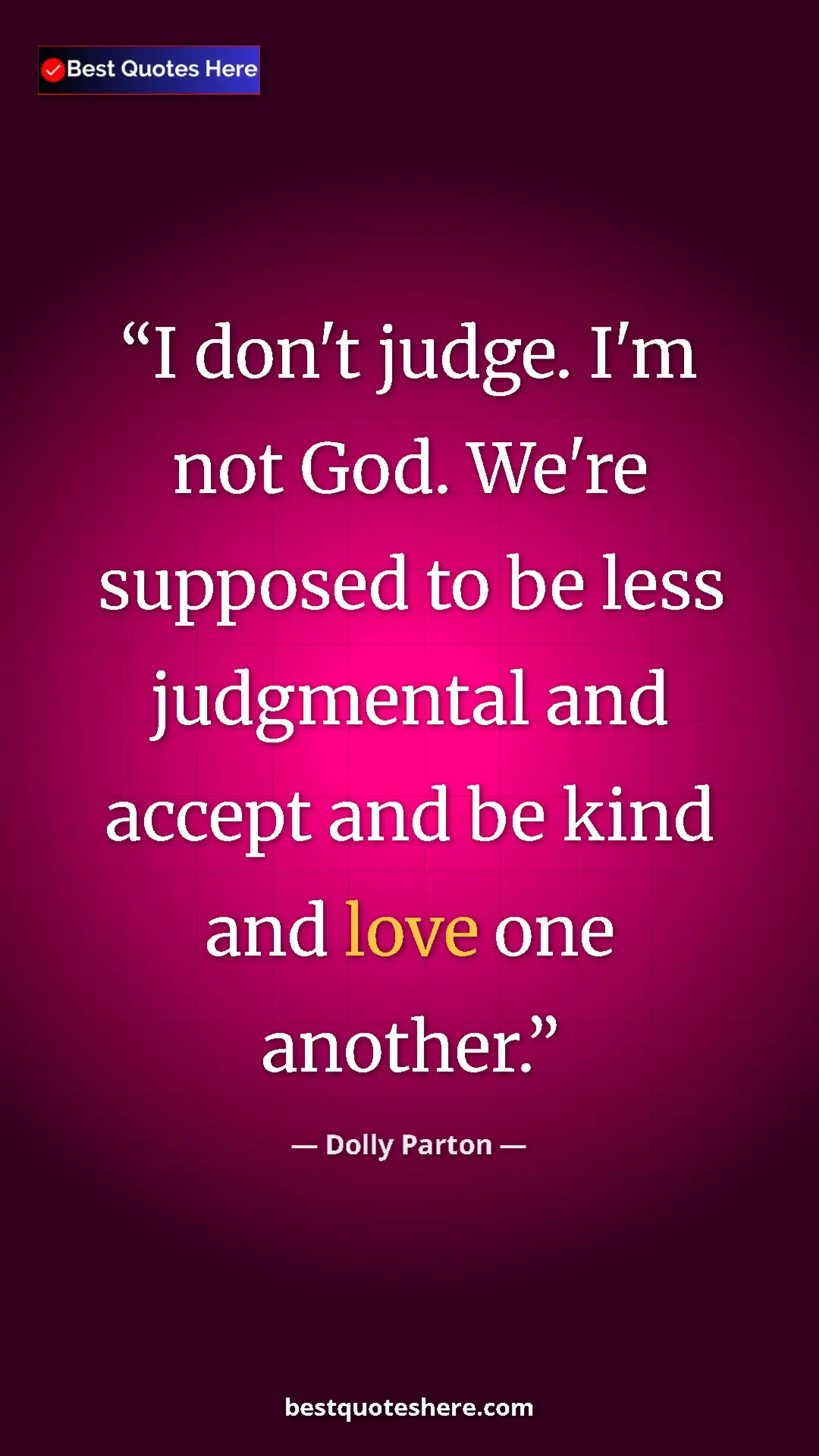 Pinterest quote poster by Dolly Parton: "I don't judge. I'm not God. We're supposed to be less..."