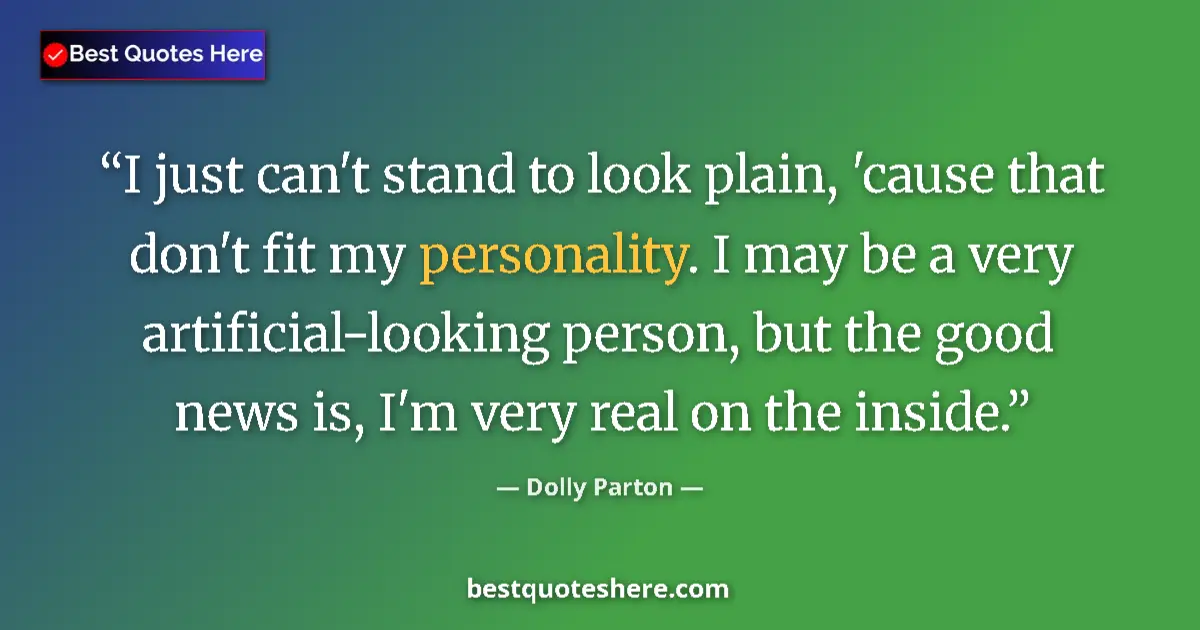 Image for the quote by Dolly Parton: I just can't stand to look plain, 'cause that don't fit my personality. I may be a very artificial-l...