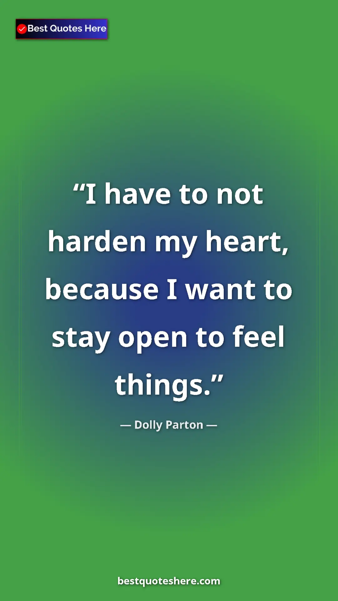 Pinterest quote poster by Dolly Parton: "I have to not harden my heart, because I want to stay open..."