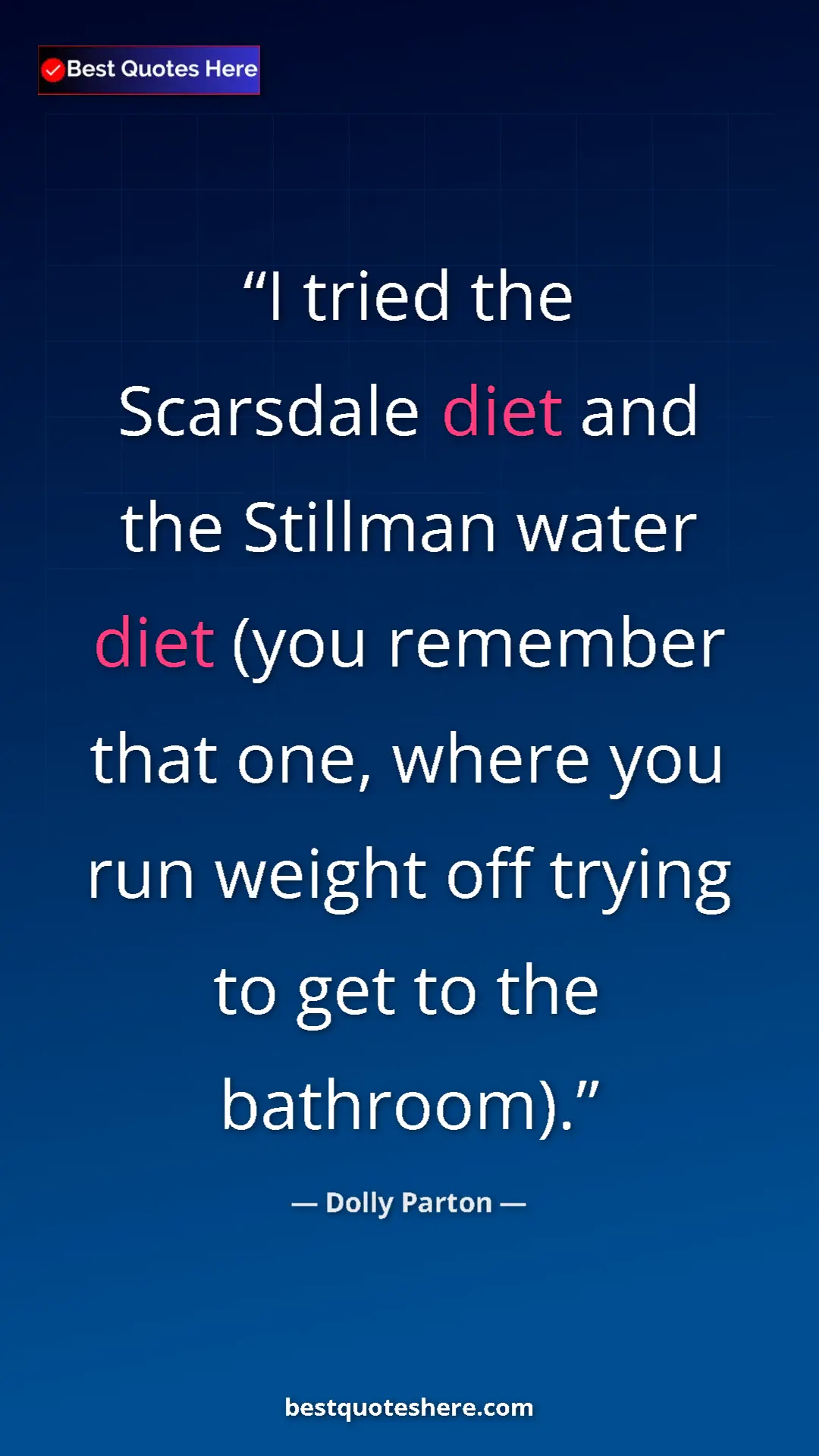 Pinterest quote poster by Dolly Parton: "I tried the Scarsdale diet and the Stillman water diet (you..."