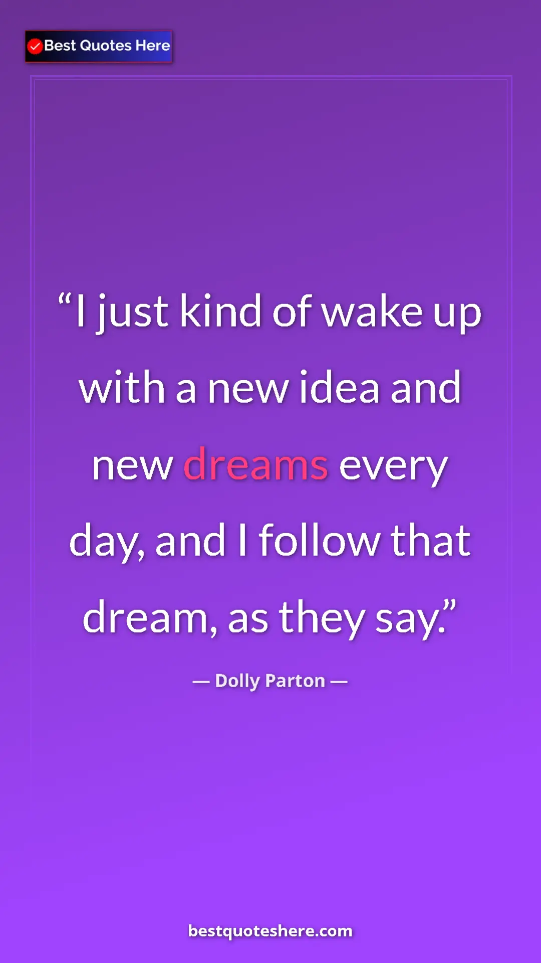 Pinterest quote poster by Dolly Parton: "I just kind of wake up with a new idea and new dreams every..."