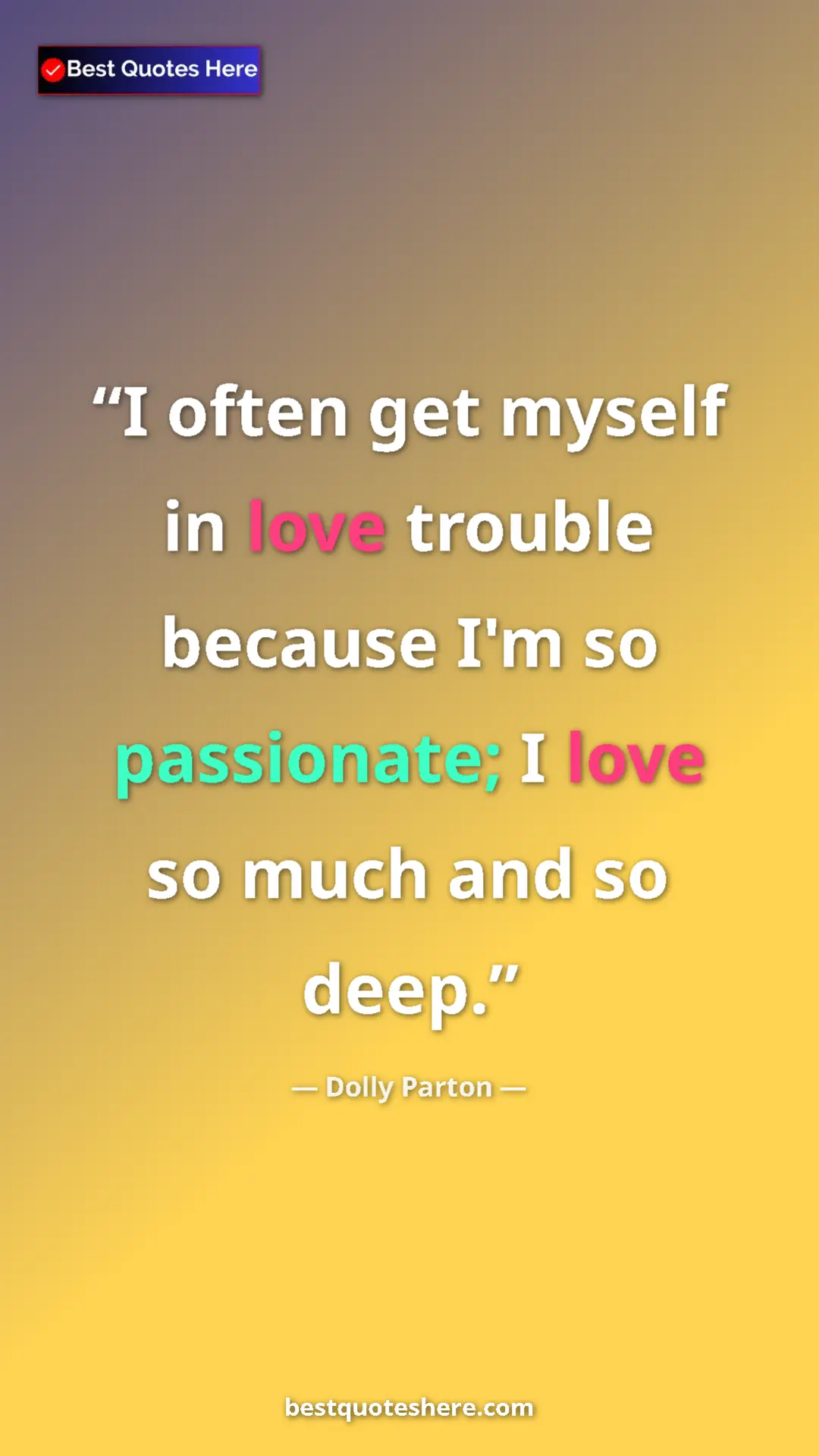 Pinterest quote poster by Dolly Parton: "I often get myself in love trouble because I'm so..."