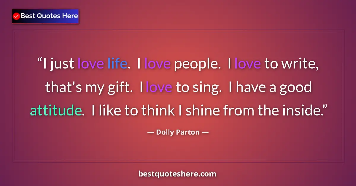 Image for the quote by Dolly Parton: I just love life.  I love people.  I love to write, that's my gift.  I love to sing.  I have a good ...