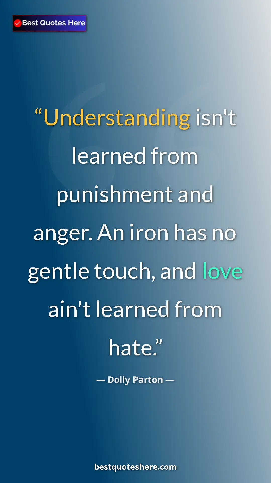 Pinterest quote poster by Dolly Parton: "Understanding isn't learned from punishment and anger. An..."