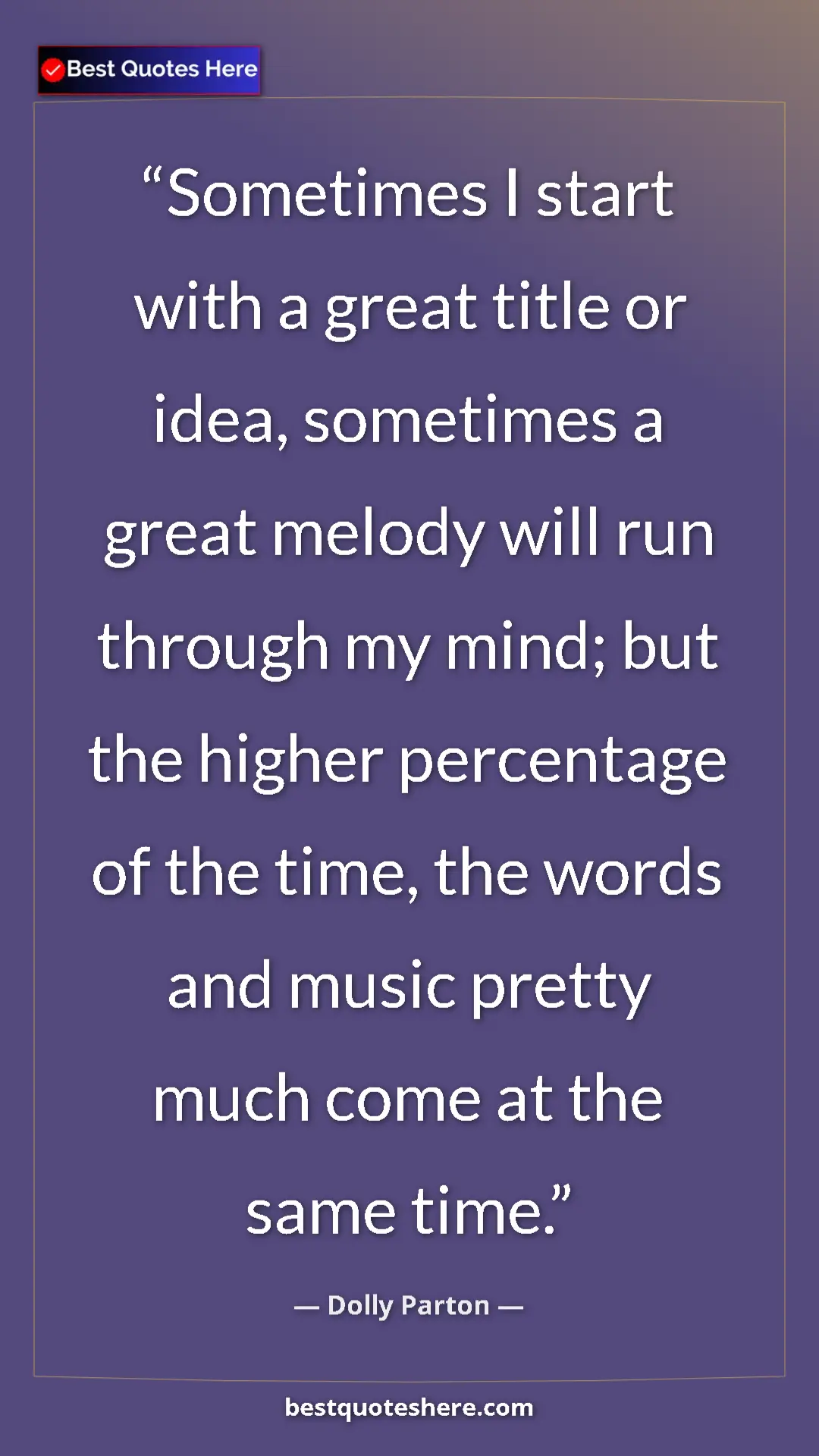 Pinterest quote poster by Dolly Parton: "Sometimes I start with a great title or idea, sometimes a..."