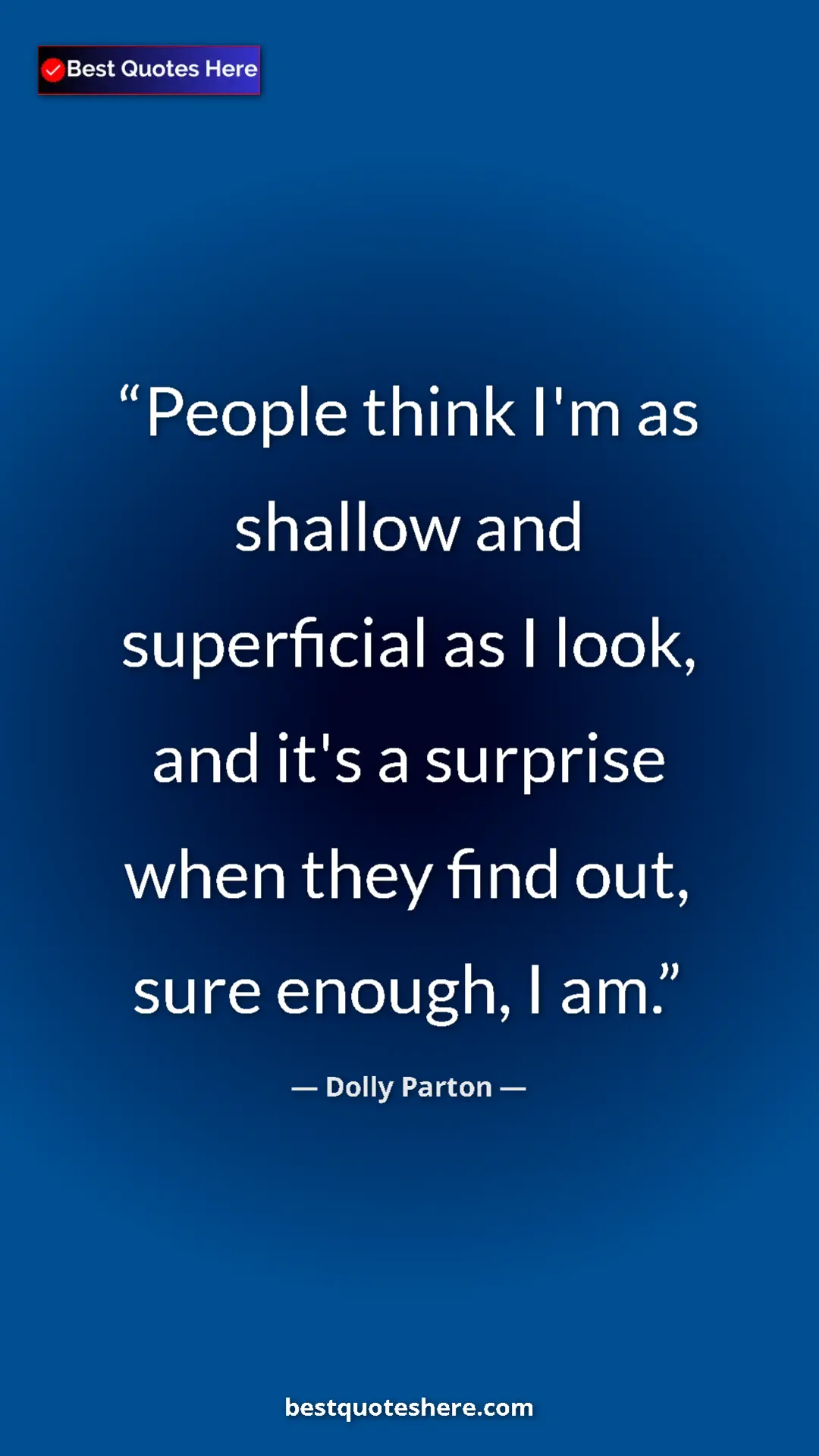 Pinterest quote poster by Dolly Parton: "People think I'm as shallow and superficial as I look, and..."