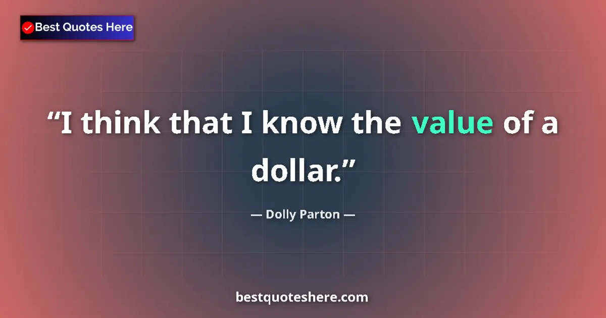 Quote by Dolly Parton: I think that I know the value of a dollar....