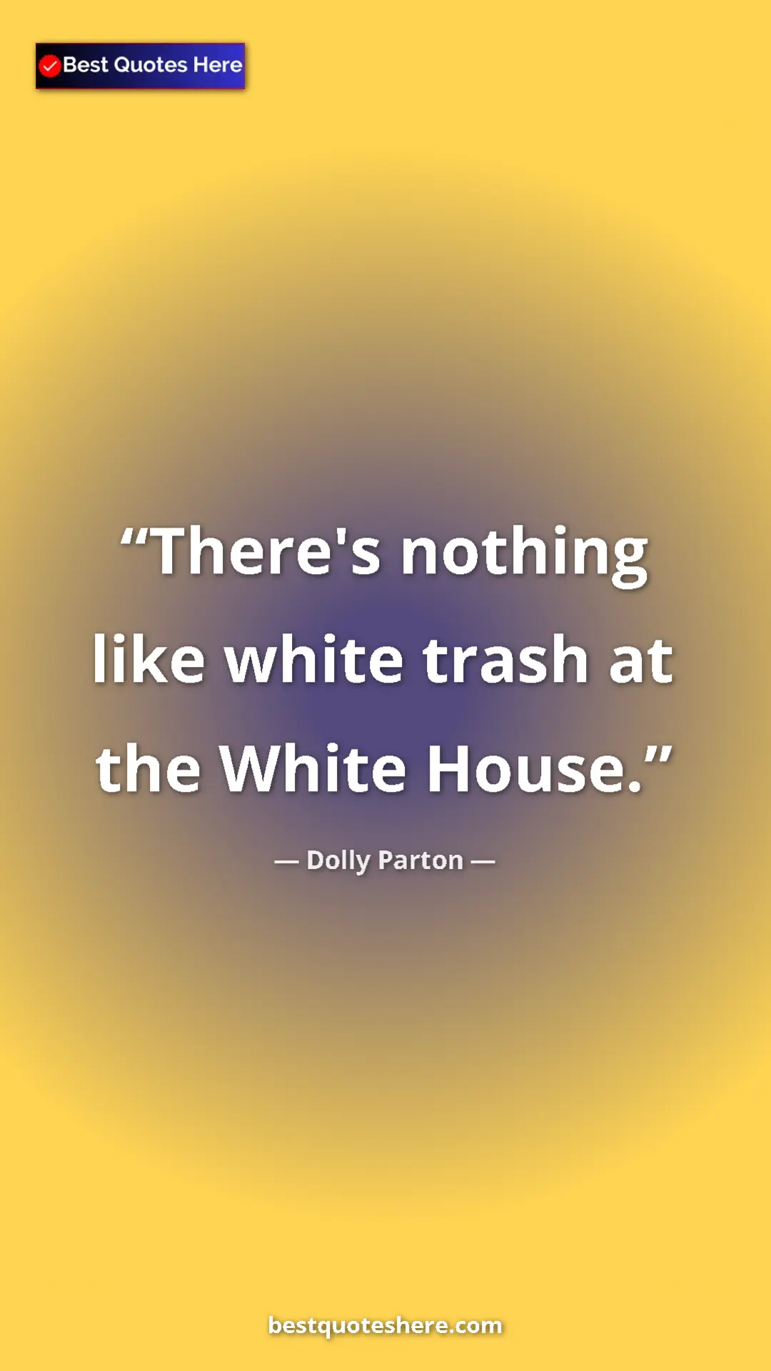 Pinterest quote poster by Dolly Parton: "There's nothing like white trash at the White House."
